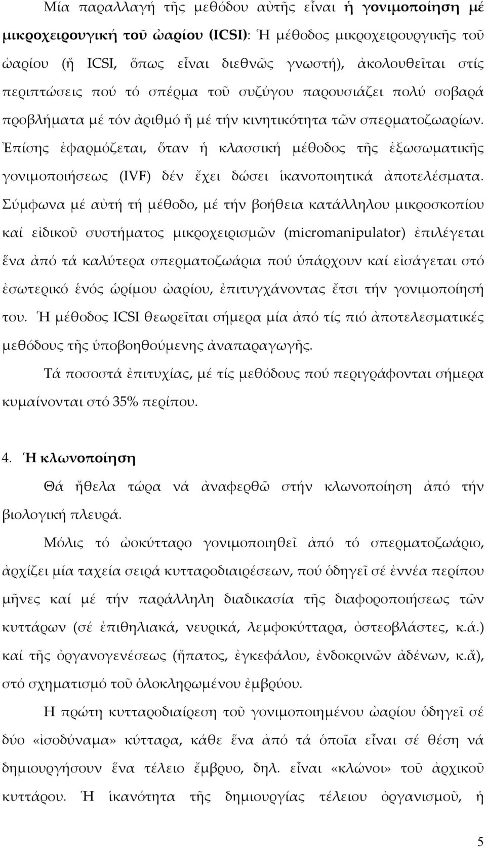 Ἐπίσης ἐφαρμόζεται, ὅταν ἡ κλασσική μέθοδος τῆς ἐξωσωματικῆς γονιμοποιήσεως (IVF) δέν ἔχει δώσει ἱκανοποιητικά ἀποτελέσματα.