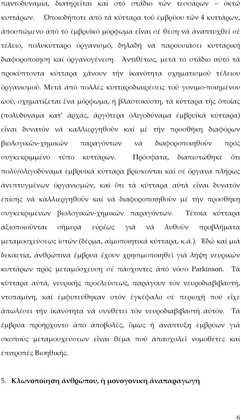 καί ὀργανογένεση. Ἀντιθέτως, μετά τό στάδιο αὐτό τά προκύπτοντα κύτταρα χάνουν τήν ἱκανότητα σχηματισμοῦ τέλειου ὀργανισμοῦ.