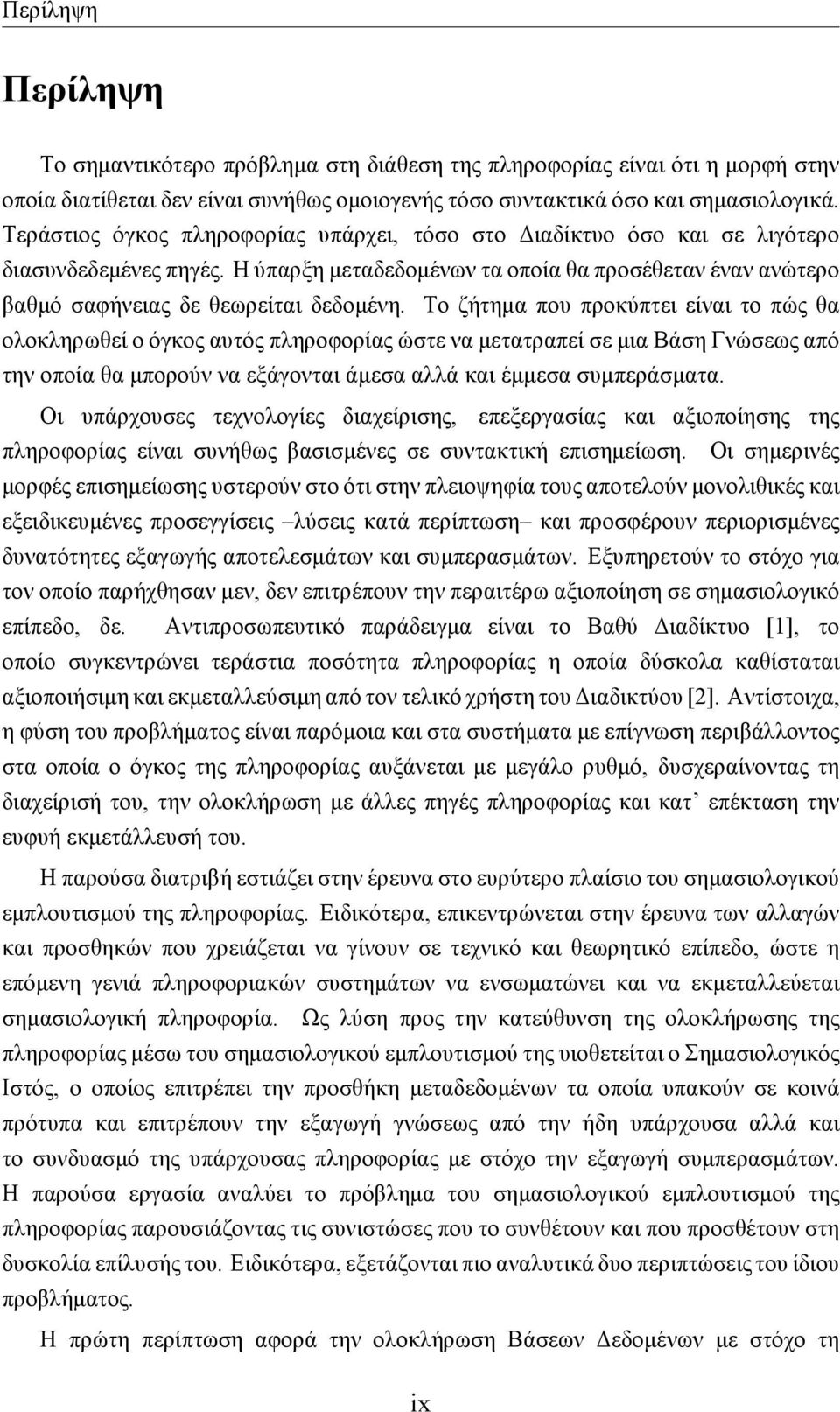 Το ζήτημα που προκύπτει είναι το πώς θα ολοκληρωθεί ο όγκος αυτός πληροφορίας ώστε να μετατραπεί σε μια Βάση Γνώσεως από την οποία θα μπορούν να εξάγονται άμεσα αλλά και έμμεσα συμπεράσματα.