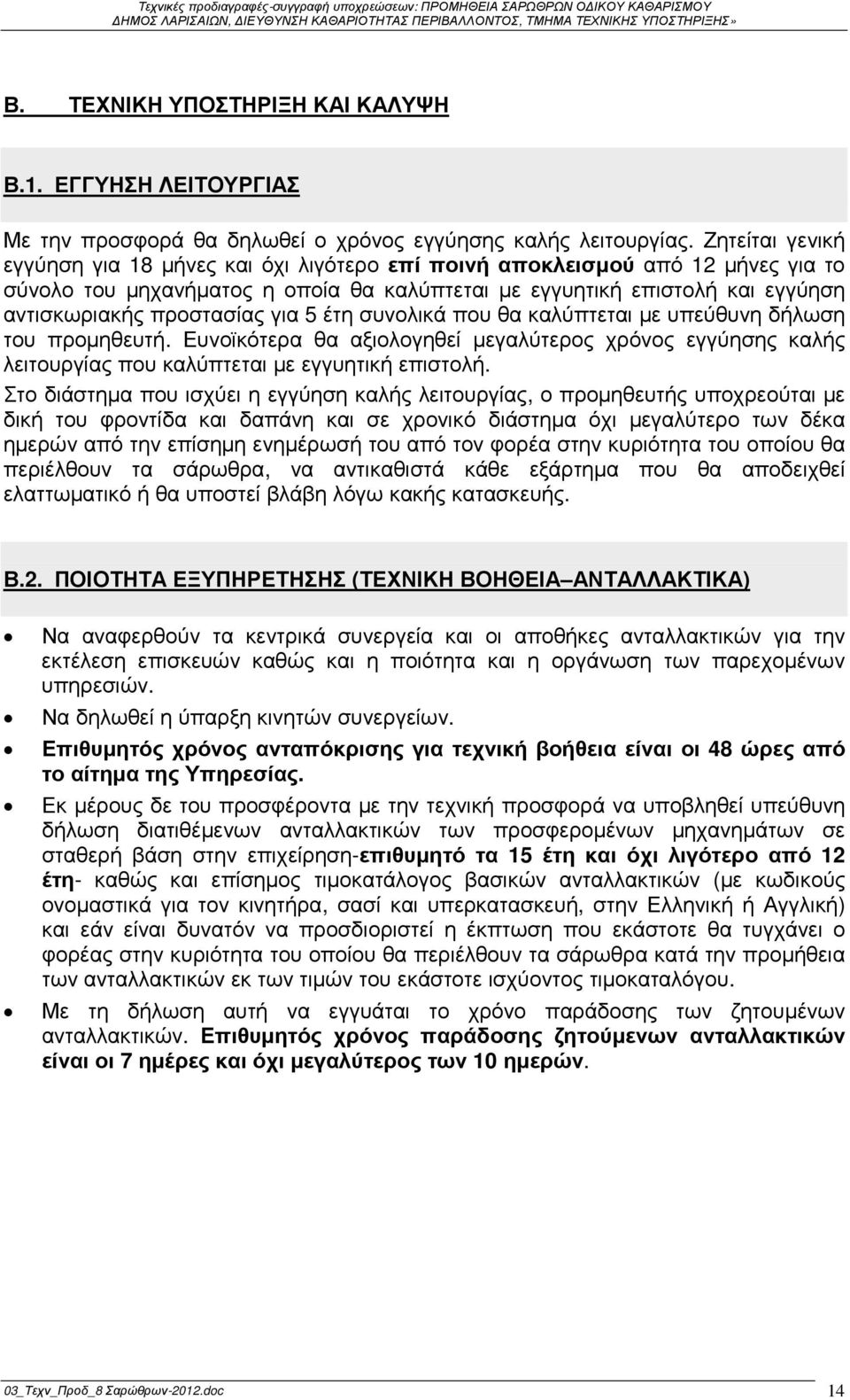 για 5 έτη συνολικά που θα καλύπτεται µε υπεύθυνη δήλωση του προµηθευτή. Ευνοϊκότερα θα αξιολογηθεί µεγαλύτερος χρόνος εγγύησης καλής λειτουργίας που καλύπτεται µε εγγυητική επιστολή.