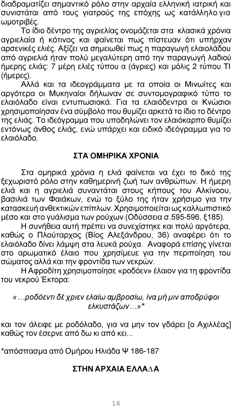 Αξίζει να σηµειωθεί πως η παραγωγή ελαιολάδου από αγριελιά ήταν πολύ µεγαλύτερη από την παραγωγή λαδιού ήµερης ελιάς: 7 µέρη ελιές τύπου α (άγριες) και µόλις 2 τύπου ΤΙ (ήµερες).