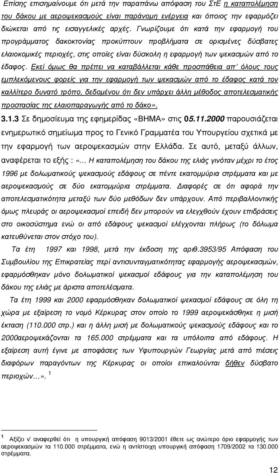 Εκεί όµως θα πρέπει να καταβάλλεται κάθε προσπάθεια απ όλους τους εµπλεκόµενους φορείς για την εφαρµογή των ψεκασµών από το έδαφος κατά τον καλλίτερο δυνατό τρόπο, δεδοµένου ότι δεν υπάρχει άλλη