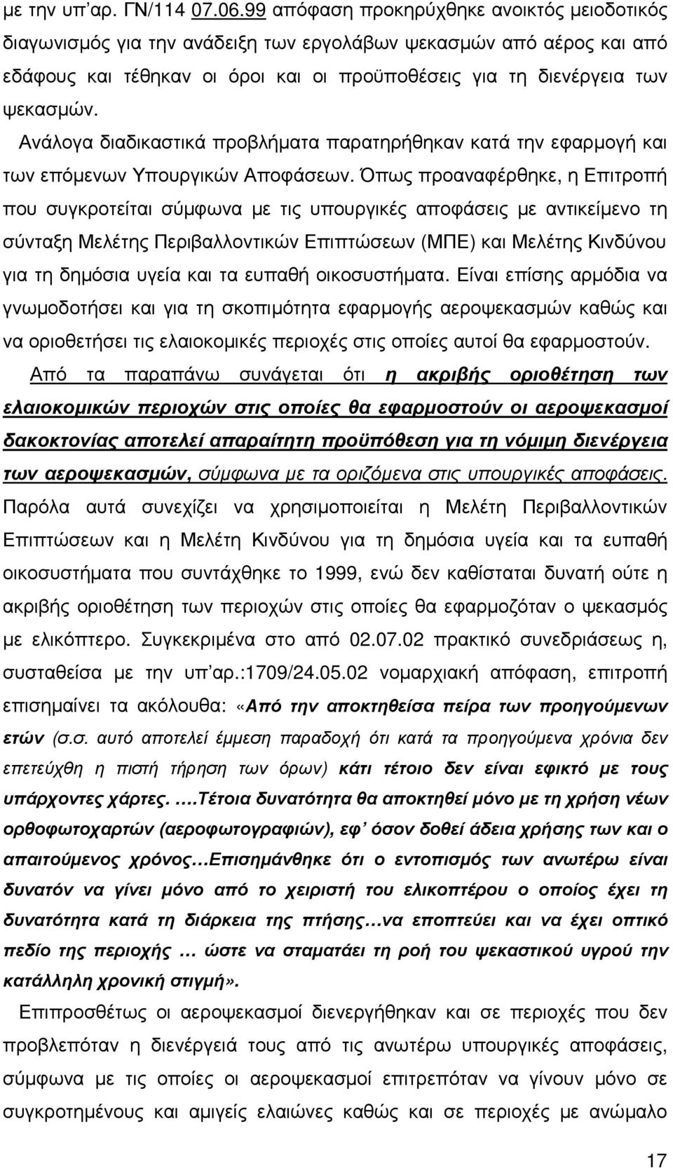 Ανάλογα διαδικαστικά προβλήµατα παρατηρήθηκαν κατά την εφαρµογή και των επόµενων Υπουργικών Αποφάσεων.