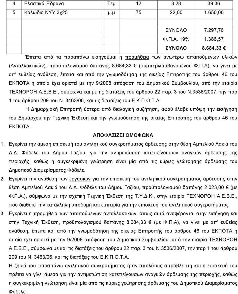 Α), να γίνει με απ ευθείας ανάθεση, έπειτα και από την γνωμοδότηση της οικείας Επιτροπής του άρθρου 46 του ΕΚΠΟΤΑ η οποία έχει οριστεί με την 9/2008 απόφαση του ημοτικού Συμβουλίου, από την εταιρία