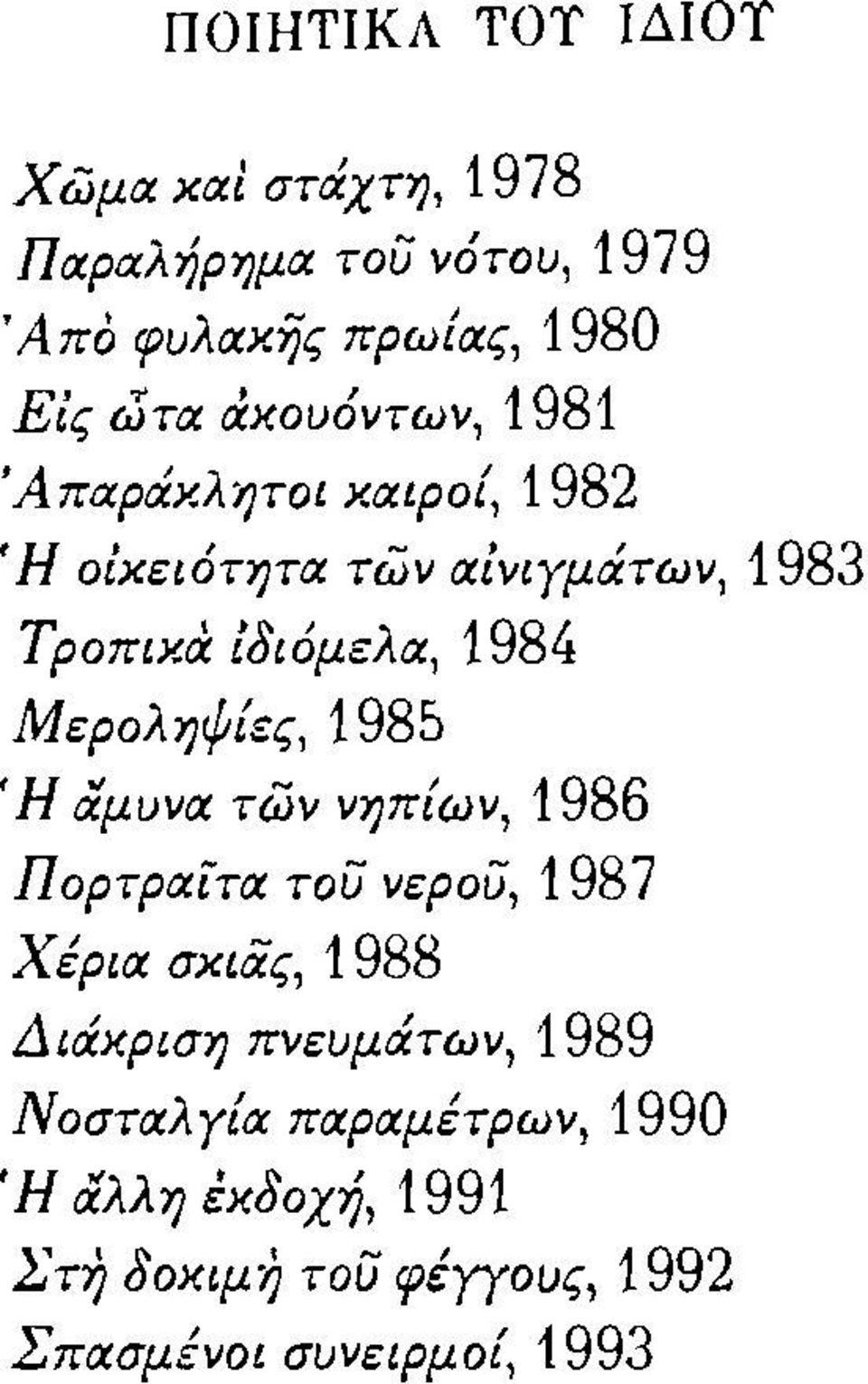 καιροί, 1982 'Η οικειότητα των αινιγμάτων, 1983 Τροπικά ίδιόμελα, 1984 Μεροληψίες, 1985 'Η αμυνα τών