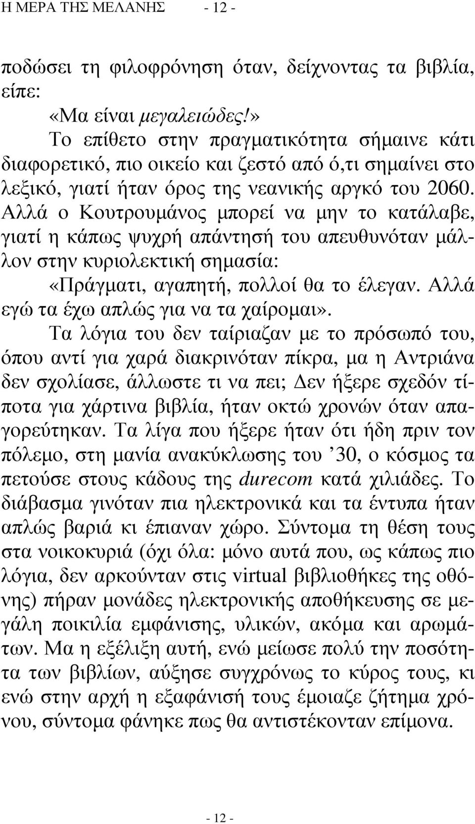 Αλλά ο Κουτρουµάνος µπορεί να µην το κατάλαβε, γιατί η κάπως ψυχρή απάντησή του απευθυνόταν µάλλον στην κυριολεκτική σηµασία: «Πράγµατι, αγαπητή, πολλοί θα το έλεγαν.