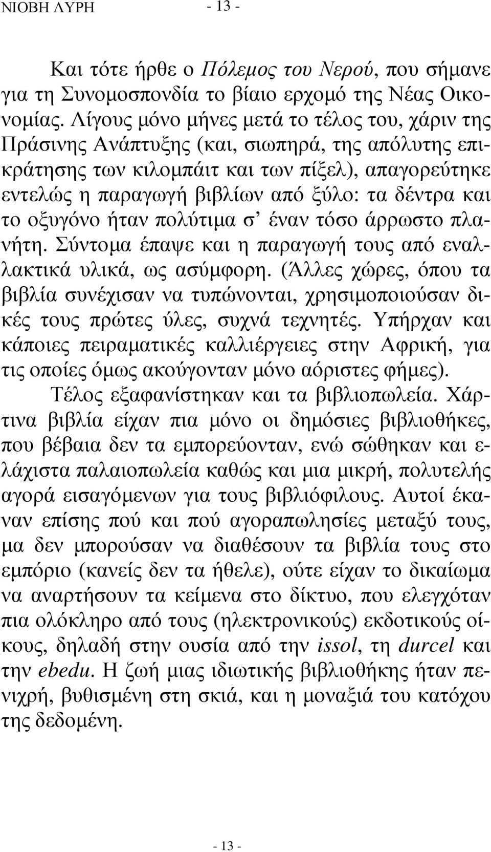 το οξυγόνο ήταν πολύτιµα σ έναν τόσο άρρωστο πλανήτη. Σύντοµα έπαψε και η παραγωγή τους από εναλλακτικά υλικά, ως ασύµφορη.