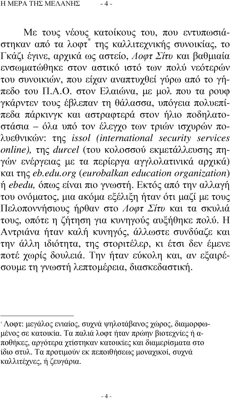 στον Ελαιώνα, µε µολ που τα ρουφ γκάρντεν τους έβλεπαν τη θάλασσα, υπόγεια πολυεπίπεδα πάρκινγκ και αστραφτερά στον ήλιο ποδηλατοστάσια όλα υπό τον έλεγχο των τριών ισχυρών πολυεθνικών: της issol