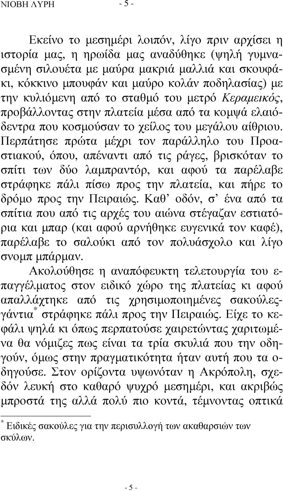 Περπάτησε πρώτα µέχρι τον παράλληλο του Προαστιακού, όπου, απέναντι από τις ράγες, βρισκόταν το σπίτι των δύο λαµπραντόρ, και αφού τα παρέλαβε στράφηκε πάλι πίσω προς την πλατεία, και πήρε το δρόµο