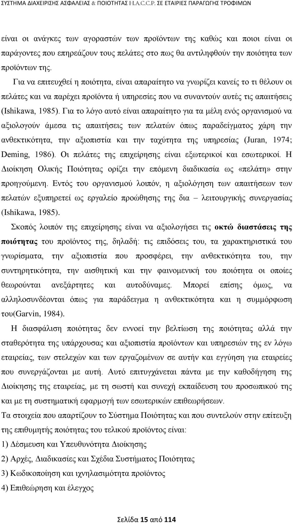 Γηα λα επηηεπρζεί ε πνηφηεηα, είλαη απαξαίηεην λα γλσξίδεη θαλείο ην ηη ζέινπλ νη πειάηεο θαη λα παξέρεη πξντφληα ή ππεξεζίεο πνπ λα ζπλαληνχλ απηέο ηηο απαηηήζεηο (Ishikawa, 1985).