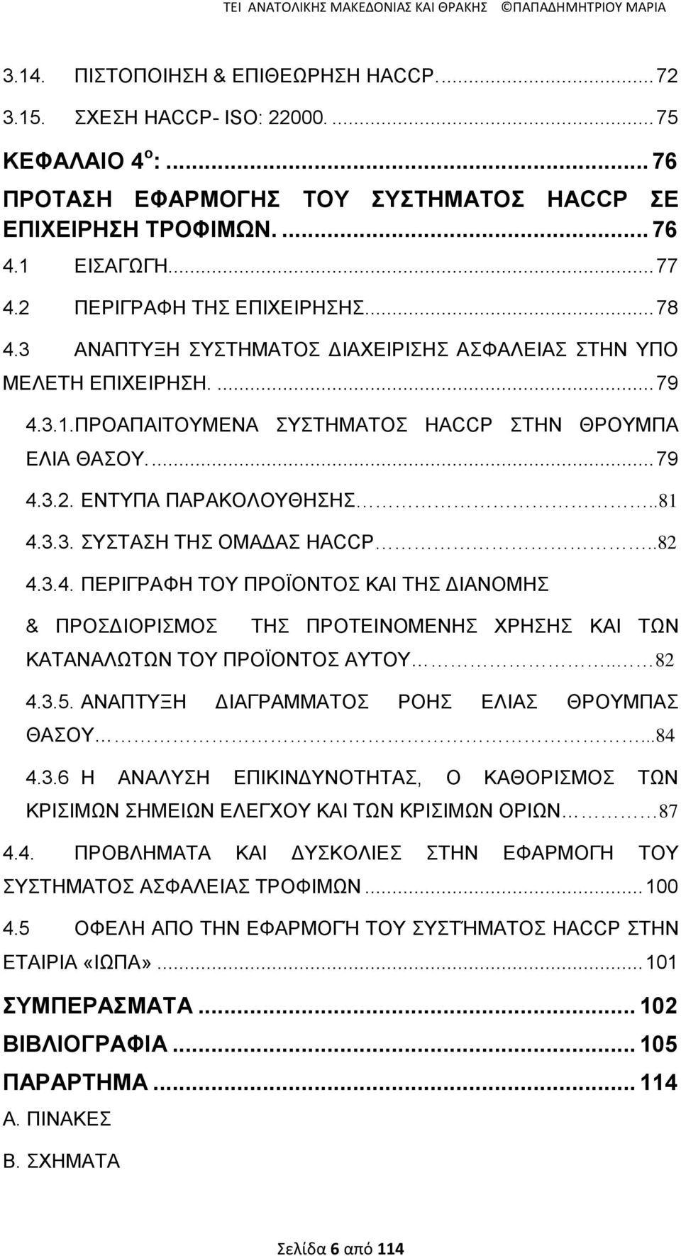 ... 79 4.3.2. ΔΝΣΤΠΑ ΠΑΡΑΚΟΛΟΤΘΖΖ..81 4.3.3. ΤΣΑΖ ΣΖ ΟΜΑΓΑ HACCP..82 4.3.4. ΠΔΡΗΓΡΑΦΖ ΣΟΤ ΠΡΟΨΟΝΣΟ ΚΑΗ ΣΖ ΓΗΑΝΟΜΖ & ΠΡΟΓΗΟΡΗΜΟ ΣΖ ΠΡΟΣΔΗΝΟΜΔΝΖ ΥΡΖΖ ΚΑΗ ΣΧΝ ΚΑΣΑΝΑΛΧΣΧΝ ΣΟΤ ΠΡΟΨΟΝΣΟ ΑΤΣΟΤ.. 82 4.3.5.