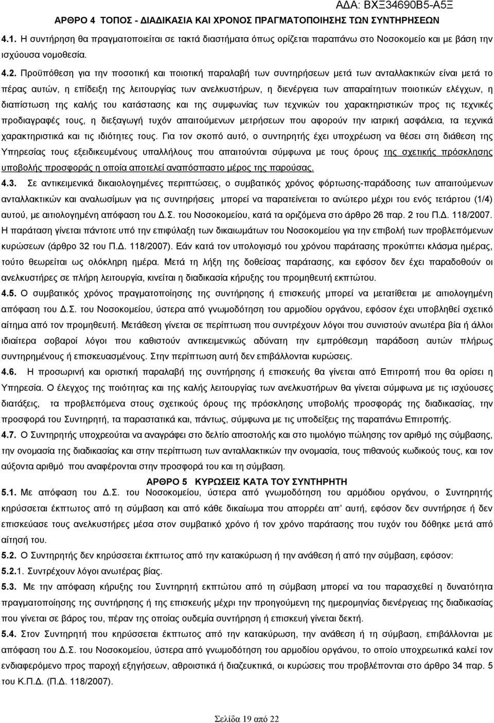 ποιοτικών ελέγχων, η διαπίστωση της καλής του κατάστασης και της συμφωνίας των τεχνικών του χαρακτηριστικών προς τις τεχνικές προδιαγραφές τους, η διεξαγωγή τυχόν απαιτούμενων μετρήσεων που αφoρoύv