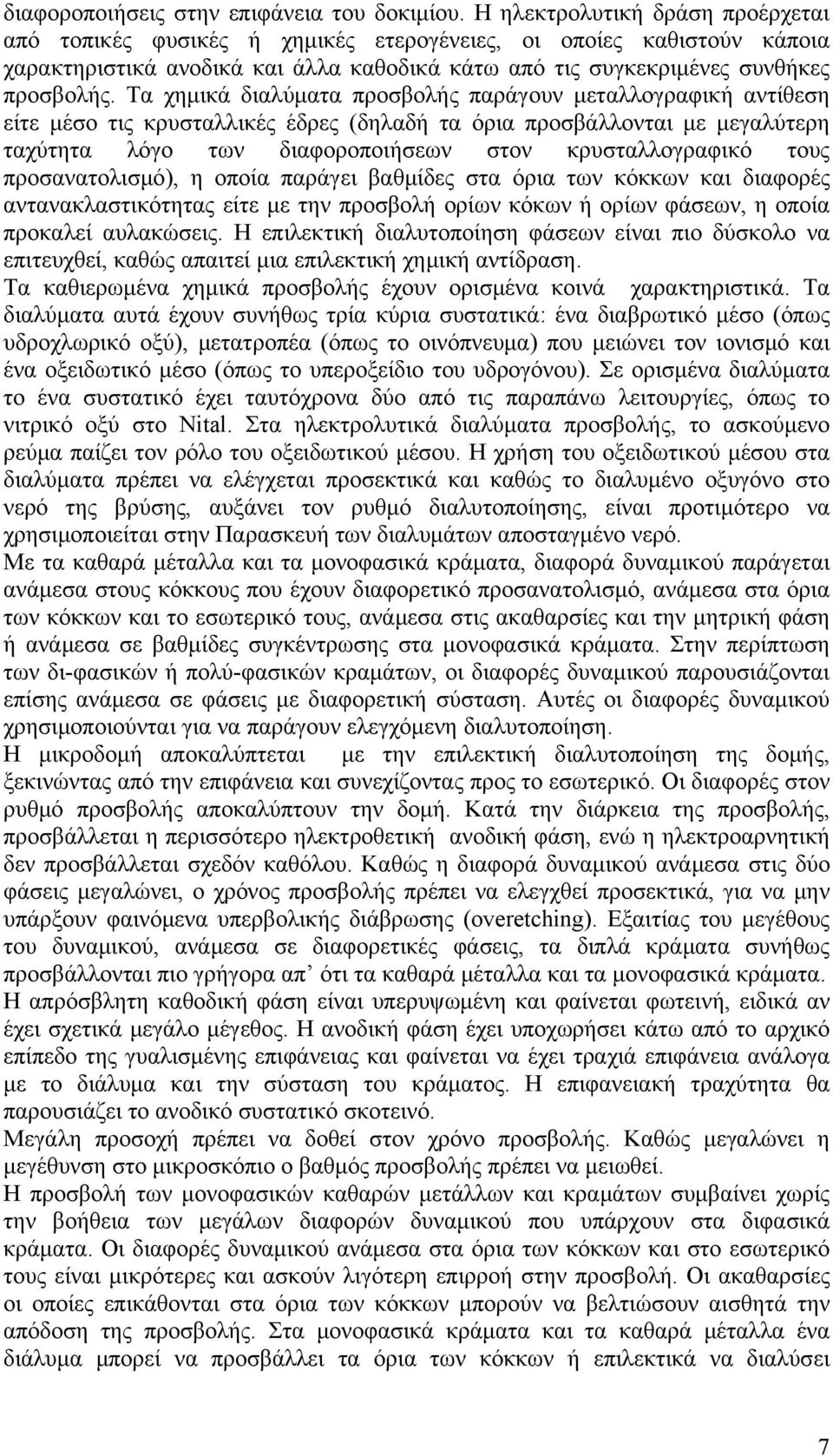 Τα χημικά διαλύματα προσβολής παράγουν μεταλλογραφική αντίθεση είτε μέσο τις κρυσταλλικές έδρες (δηλαδή τα όρια προσβάλλονται με μεγαλύτερη ταχύτητα λόγο των διαφοροποιήσεων στον κρυσταλλογραφικό