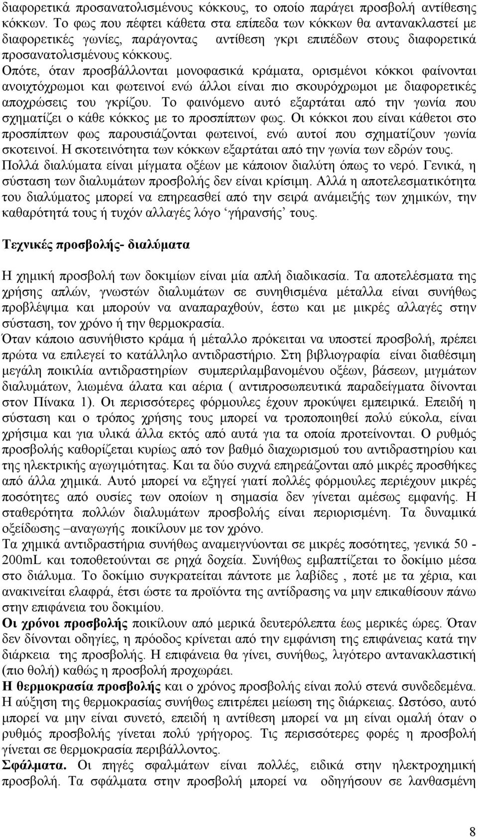 Οπότε, όταν προσβάλλονται μονοφασικά κράματα, ορισμένοι κόκκοι φαίνονται ανοιχτόχρωμοι και φωτεινοί ενώ άλλοι είναι πιο σκουρόχρωμοι με διαφορετικές αποχρώσεις του γκρίζου.