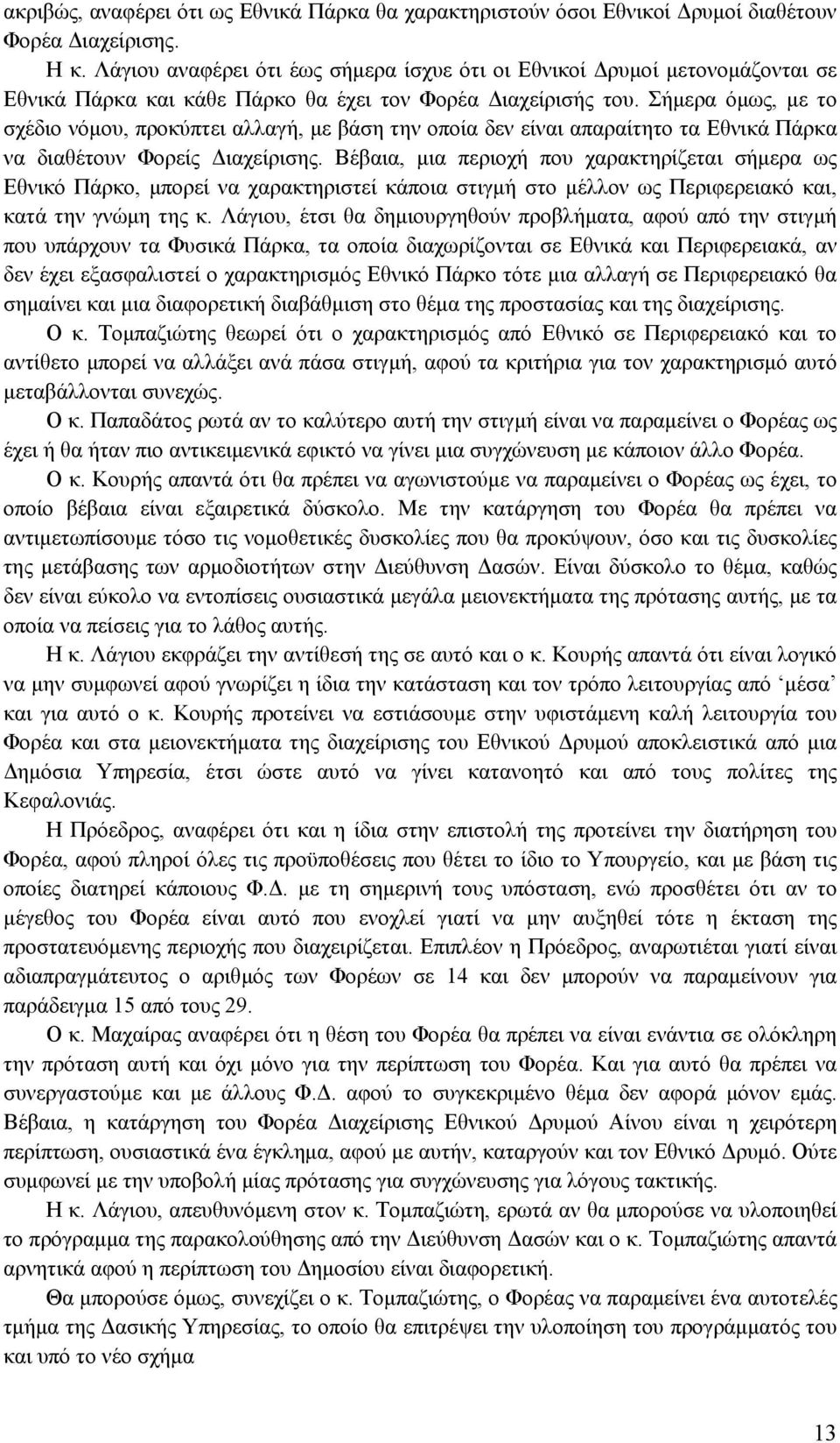 Σήμερα όμως, με το σχέδιο νόμου, προκύπτει αλλαγή, με βάση την οποία δεν είναι απαραίτητο τα Εθνικά Πάρκα να διαθέτουν Φορείς Διαχείρισης.