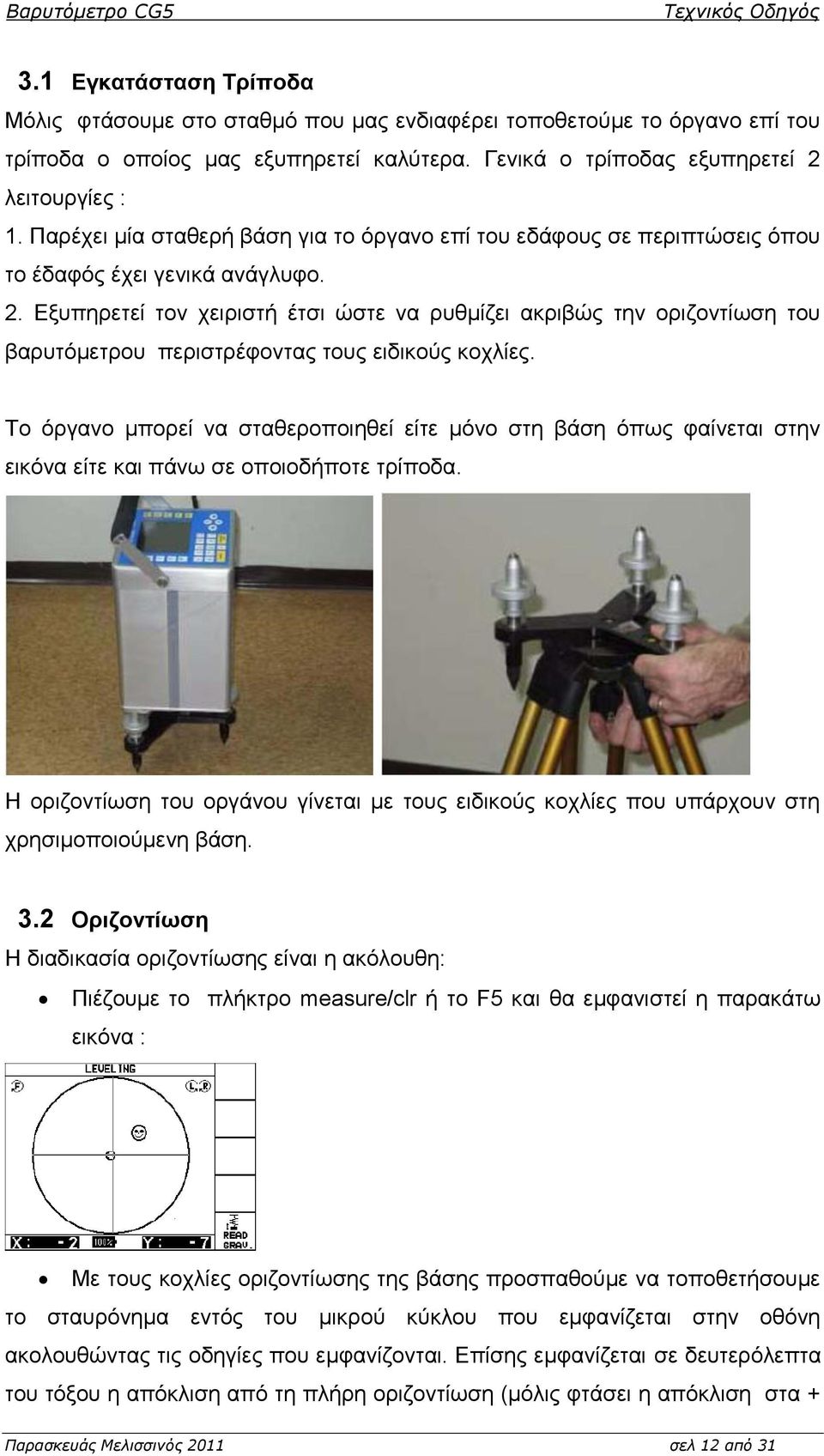 Δμππεξεηεί ηνλ ρεηξηζηή έηζη ώζηε λα ξπζκίδεη αθξηβώο ηελ νξηδνληίσζε ηνπ βαξπηόκεηξνπ πεξηζηξέθνληαο ηνπο εηδηθνύο θνριίεο.