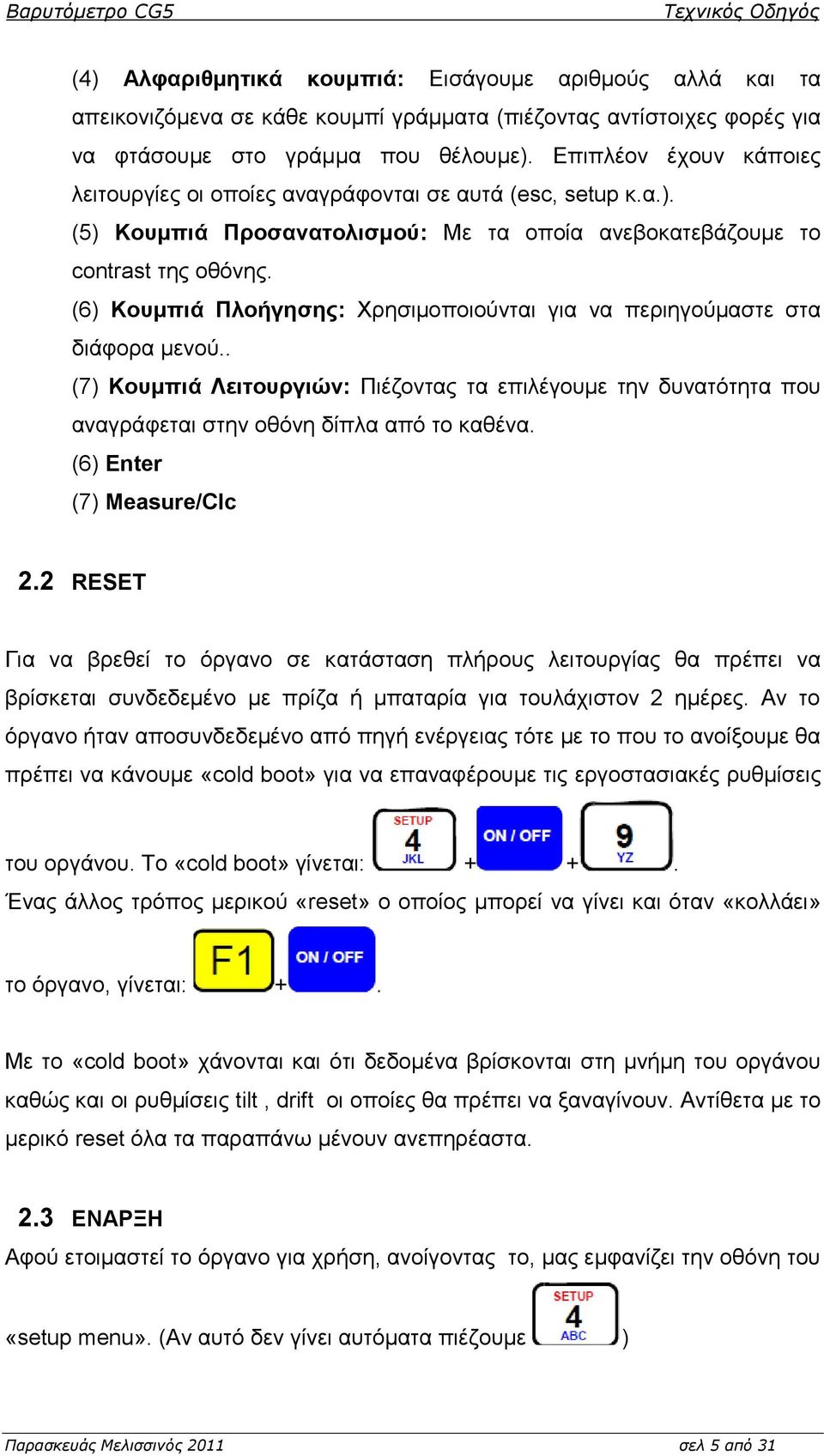 (6) Κνπκπηά Πινήγεζεο: Υξεζηκνπνηνύληαη γηα λα πεξηεγνύκαζηε ζηα δηάθνξα κελνύ.. (7) Κνπκπηά Λεηηνπξγηώλ: Πηέδνληαο ηα επηιέγνπκε ηελ δπλαηόηεηα πνπ αλαγξάθεηαη ζηελ νζόλε δίπια από ην θαζέλα.