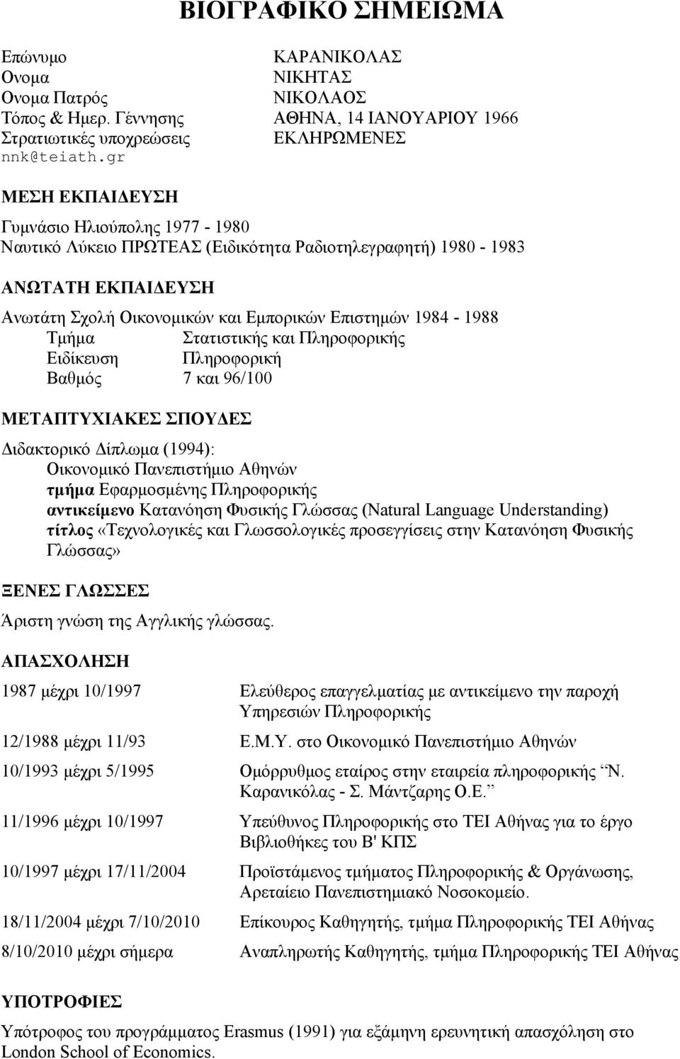 Στατιστικής και Πληροφορικής Ειδίκευση Πληροφορική Βαθμός 7 και 96/100 ΜΕΤΑΠΤΥΧΙΑΚΕΣ ΣΠΟΥΔΕΣ Διδακτορικό Δίπλωμα (1994): Οικονομικό Πανεπιστήμιο Αθηνών τμήμα Εφαρμοσμένης Πληροφορικής αντικείμενο