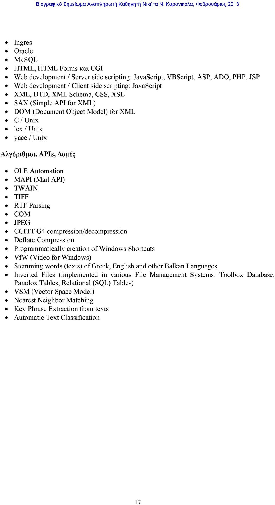 CCITT G4 compression/decompression Deflate Compression Programmatically creation of Windows Shortcuts VfW (Video for Windows) Stemming words (texts) of Greek, English and other Balkan Languages