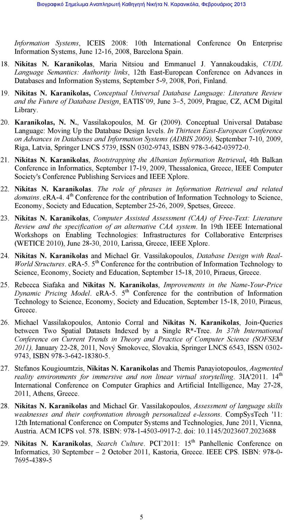 Karanikolas, Conceptual Universal Database Language: Literature Review and the Future of Database Design, EATIS 09, June 3 5, 2009, Prague, CZ, ACM Digital Library. 20. Karanikolas, N.