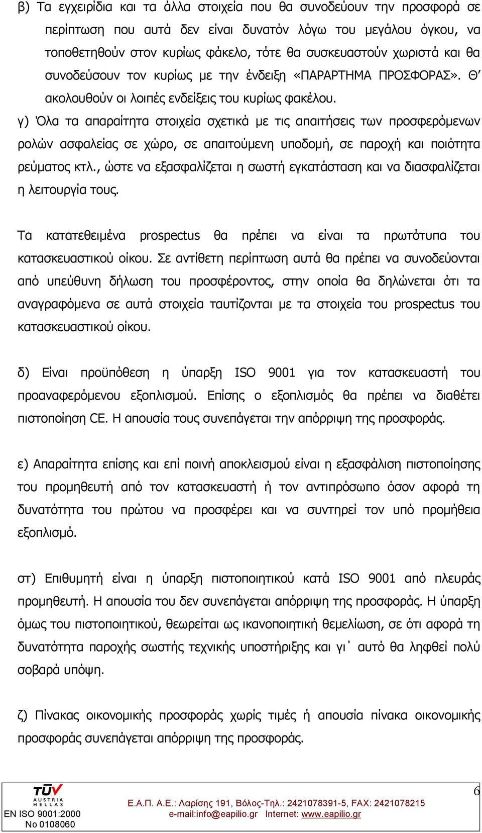 γ) Όλα τα απαραίτητα στοιχεία σχετικά με τις απαιτήσεις των προσφερόμενων ρολών ασφαλείας σε χώρο, σε απαιτούμενη υποδομή, σε παροχή και ποιότητα ρεύματος κτλ.