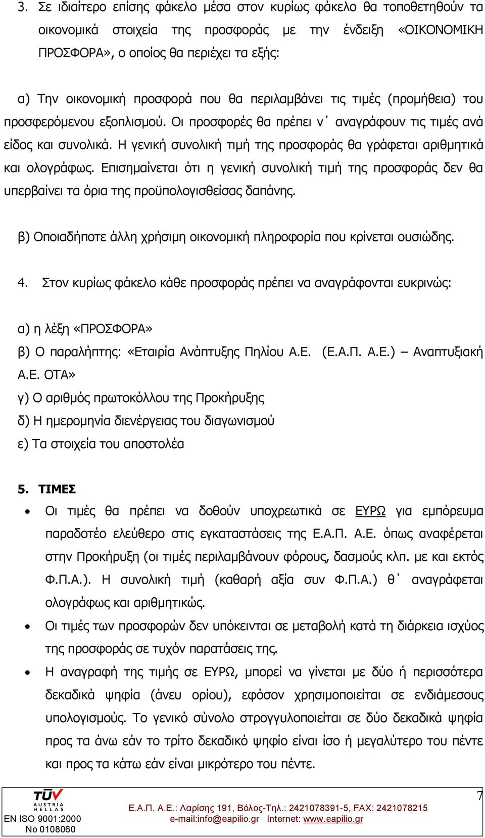 Η γενική συνολική τιμή της προσφοράς θα γράφεται αριθμητικά και ολογράφως. Επισημαίνεται ότι η γενική συνολική τιμή της προσφοράς δεν θα υπερβαίνει τα όρια της προϋπολογισθείσας δαπάνης.