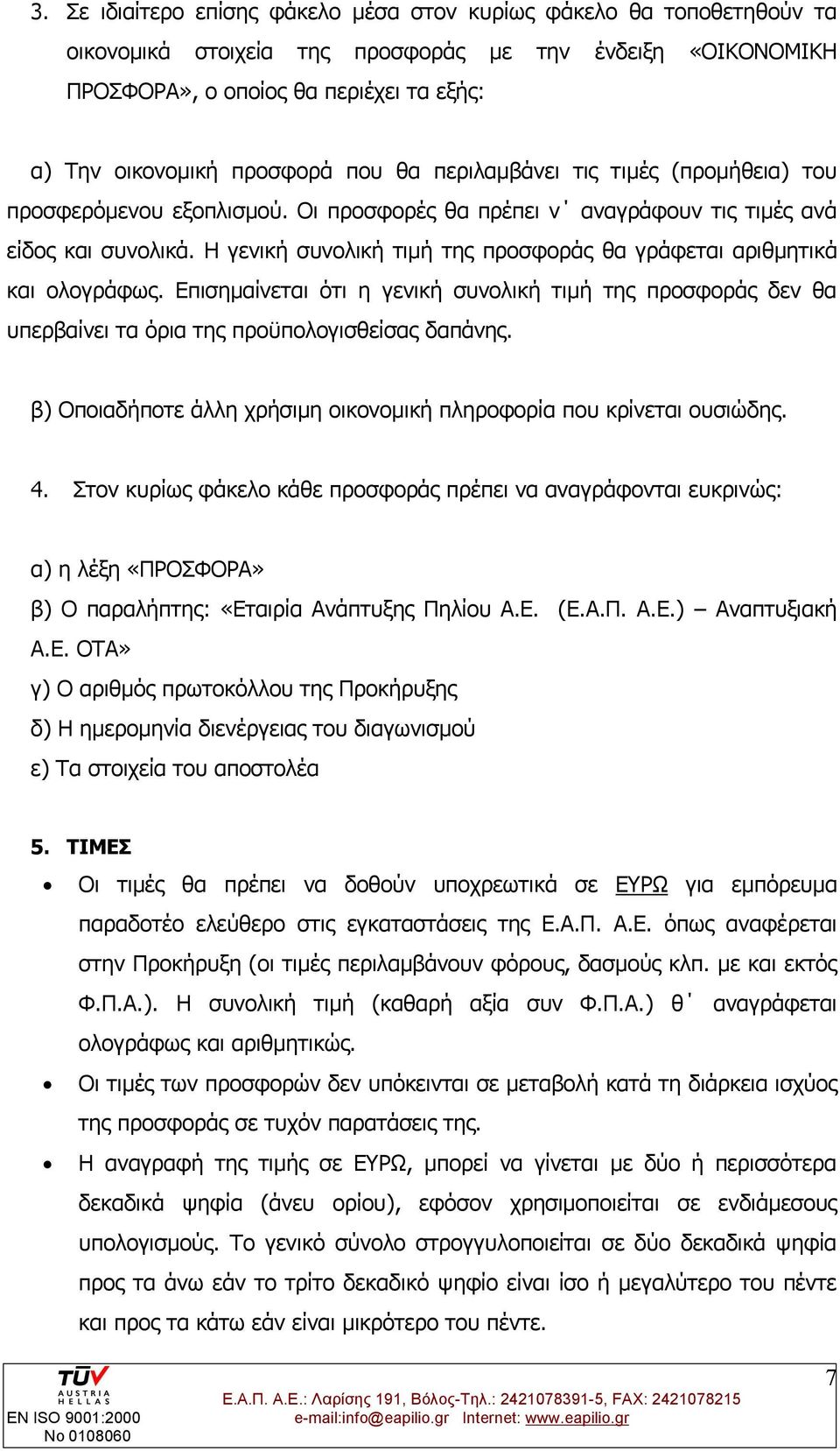 Η γενική συνολική τιμή της προσφοράς θα γράφεται αριθμητικά και ολογράφως. Επισημαίνεται ότι η γενική συνολική τιμή της προσφοράς δεν θα υπερβαίνει τα όρια της προϋπολογισθείσας δαπάνης.