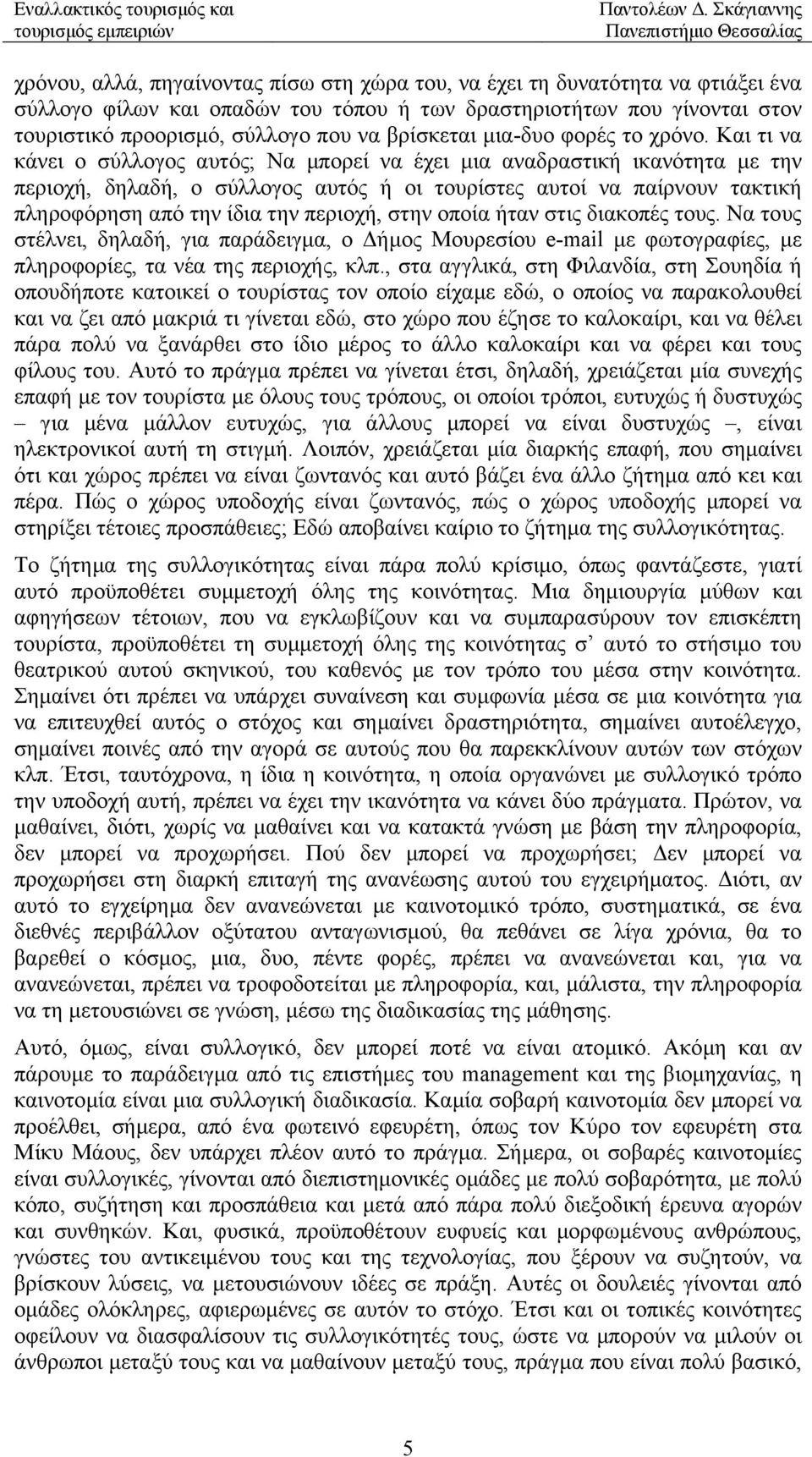 Και τι να κάνει ο σύλλογος αυτός; Να µπορεί να έχει µια αναδραστική ικανότητα µε την περιοχή, δηλαδή, ο σύλλογος αυτός ή οι τουρίστες αυτοί να παίρνουν τακτική πληροφόρηση από την ίδια την περιοχή,