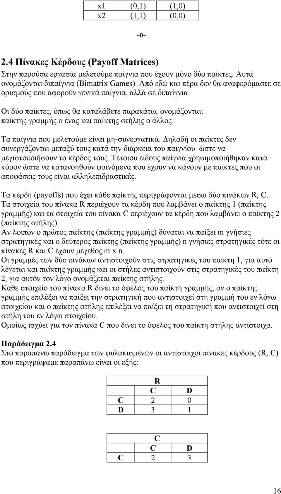 Οι δύο παίκτες, όπως θα καταλάβετε παρακάτω, ονοµάζονται: παίκτης γραµµής ο ένας και παίκτης στήλης ο άλλος. Τα παίγνια που µελετούµε είναι µη-συνεργατικά.