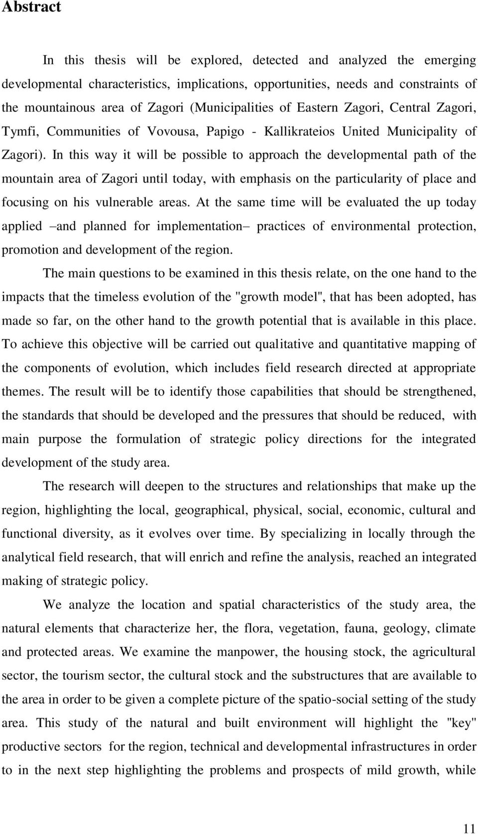 In this way it will be possible to approach the developmental path of the mountain area of Zagori until today, with emphasis on the particularity of place and focusing on his vulnerable areas.