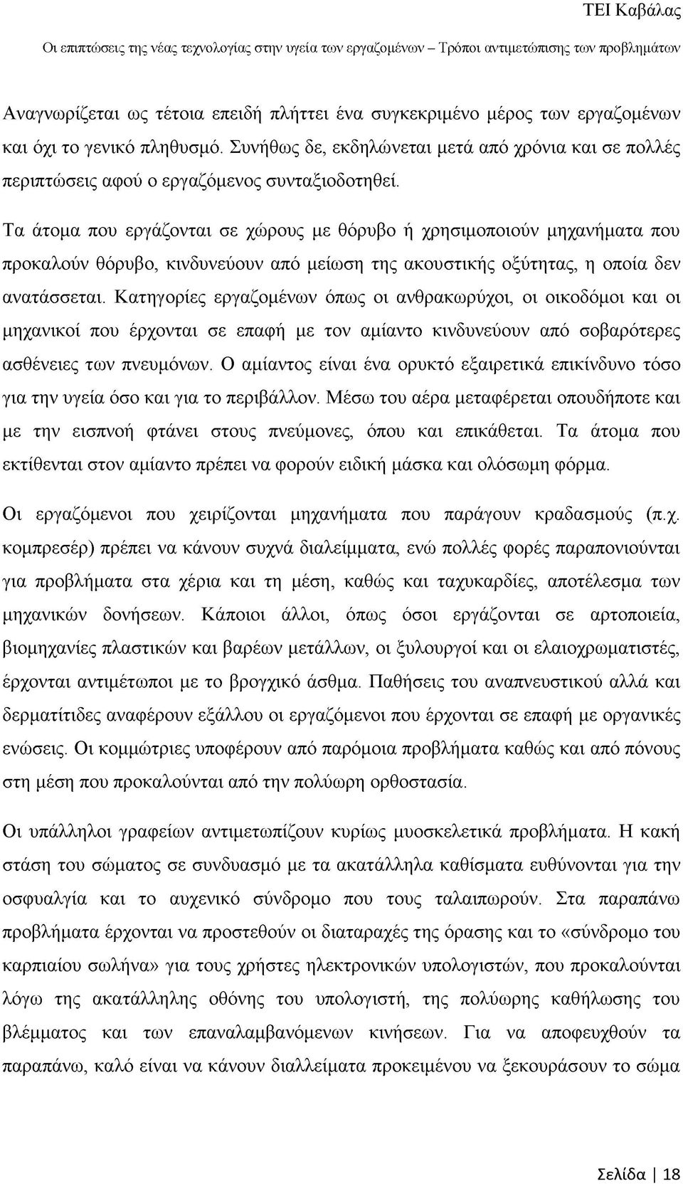 Τα άτομα που εργάζονται σε χώρους με θόρυβο ή χρησιμοποιούν μηχανήματα που προκαλούν θόρυβο, κινδυνεύουν από μείωση της ακουστικής οξύτητας, η οποία δεν ανατάσσεται.