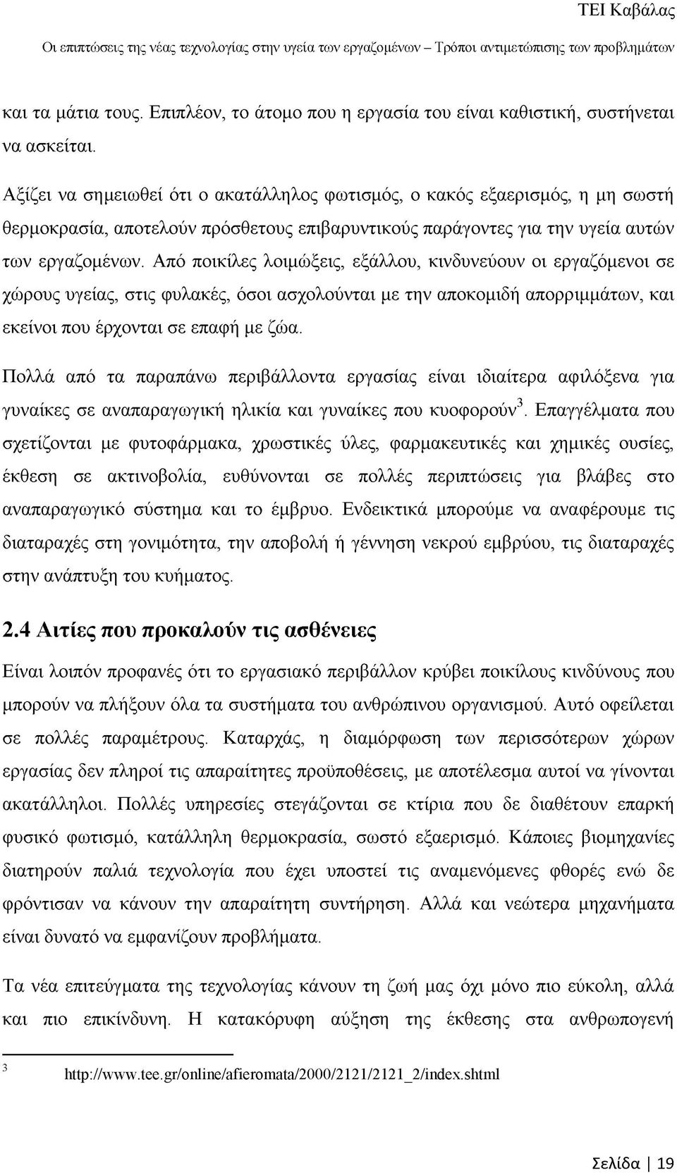 Από ποικίλες λοιμώξεις, εξάλλου, κινδυνεύουν οι εργαζόμενοι σε χώρους υγείας, στις φυλακές, όσοι ασχολούνται με την αποκομιδή απορριμμάτων, και εκείνοι που έρχονται σε επαφή με ζώα.