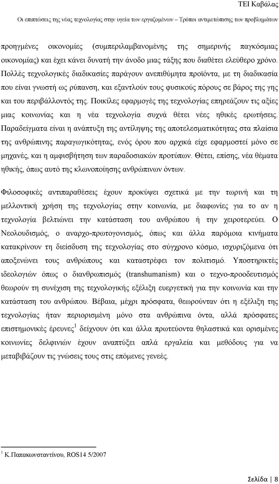 Ποικίλες εφαρμογές της τεχνολογίας επηρεάζουν τις αξίες μιας κοινωνίας και η νέα τεχνολογία συχνά θέτει νέες ηθικές ερωτήσεις.