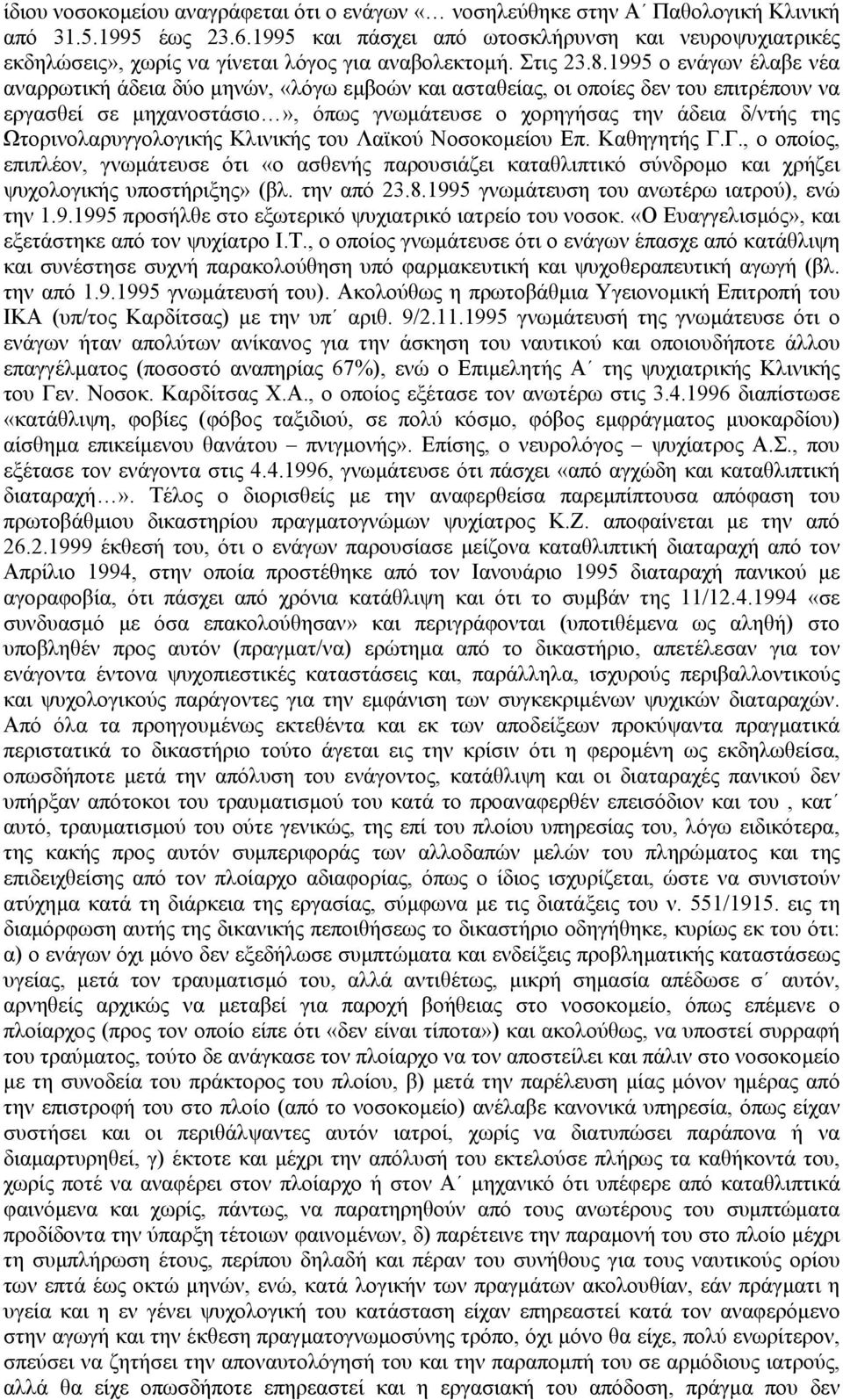 1995 ο ενάγων έλαβε νέα αναρρωτική άδεια δύο µηνών, «λόγω εµβοών και ασταθείας, οι οποίες δεν του επιτρέπουν να εργασθεί σε µηχανοστάσιο», όπως γνωµάτευσε ο χορηγήσας την άδεια δ/ντής της