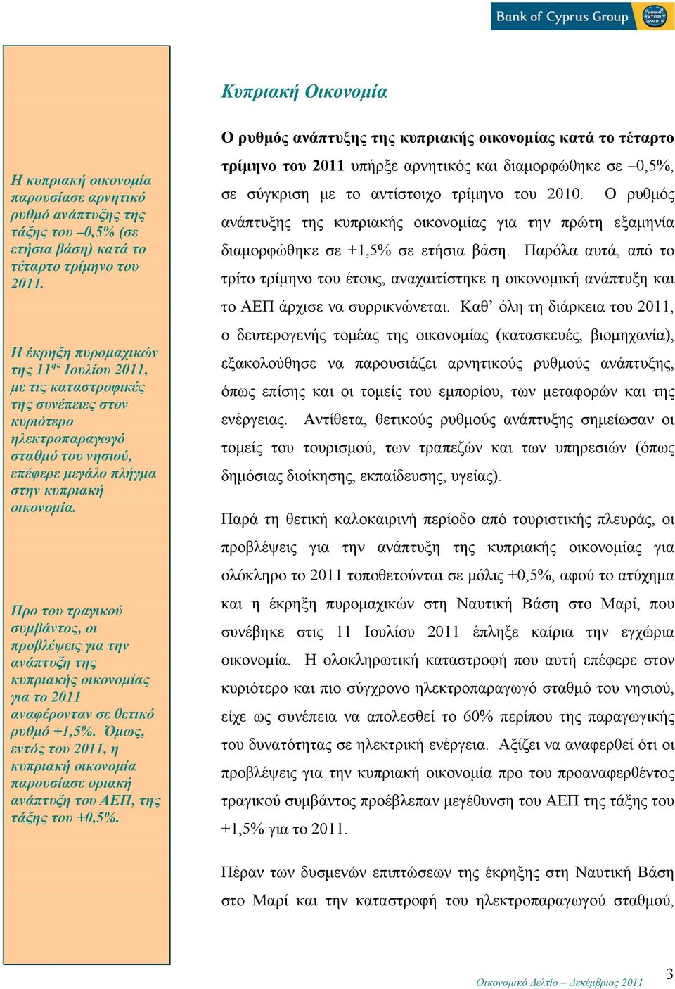 Προ του τραγικού συμβάντος, οι προβλέψεις για την ανάπτυξη της κυπριακής οικονομίας για το 2011 αναφέρονταν σε θετικό ρυθμό +1,5%.