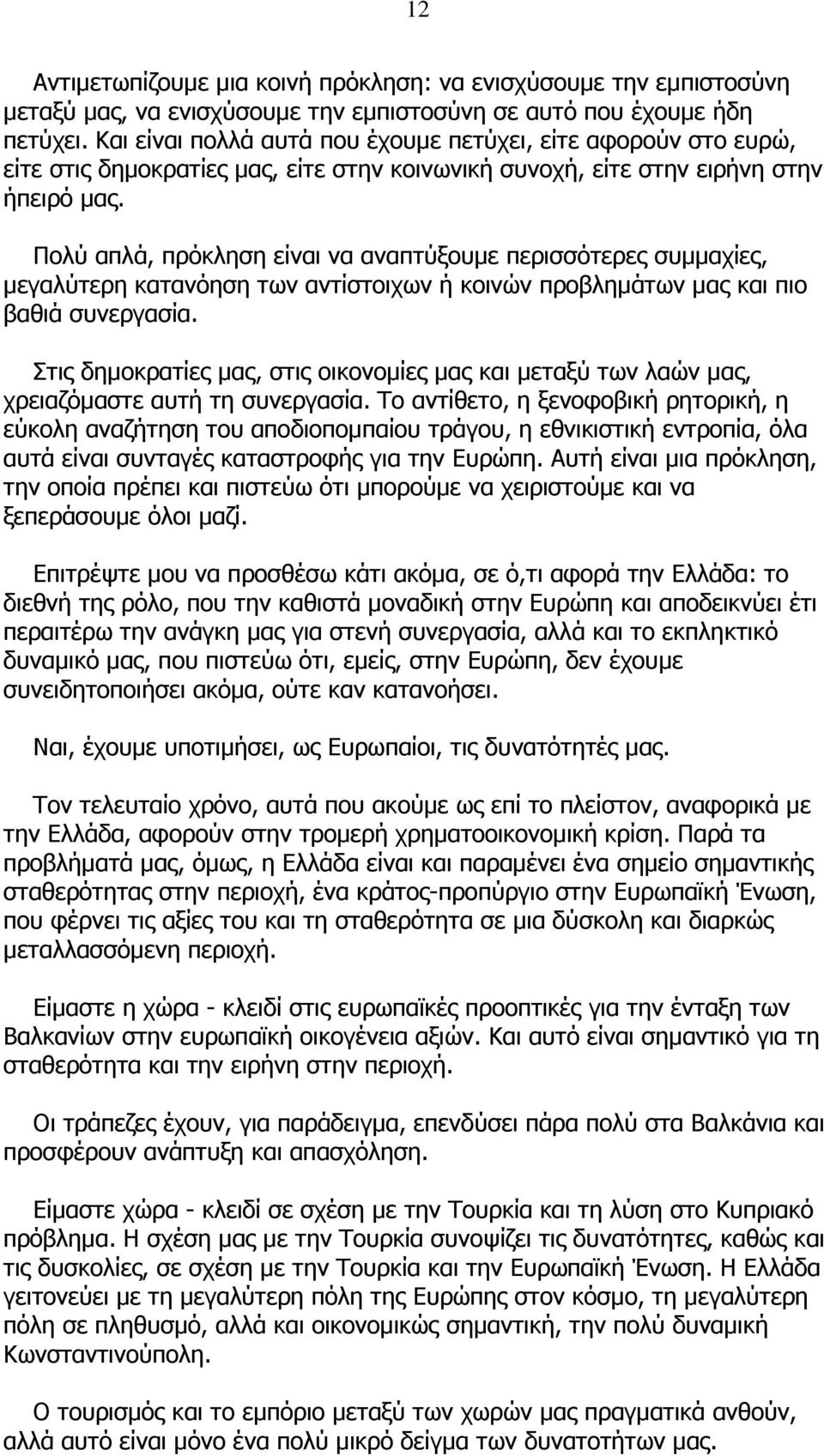 Πολύ απλά, πρόκληση είναι να αναπτύξουµε περισσότερες συµµαχίες, µεγαλύτερη κατανόηση των αντίστοιχων ή κοινών προβληµάτων µας και πιο βαθιά συνεργασία.