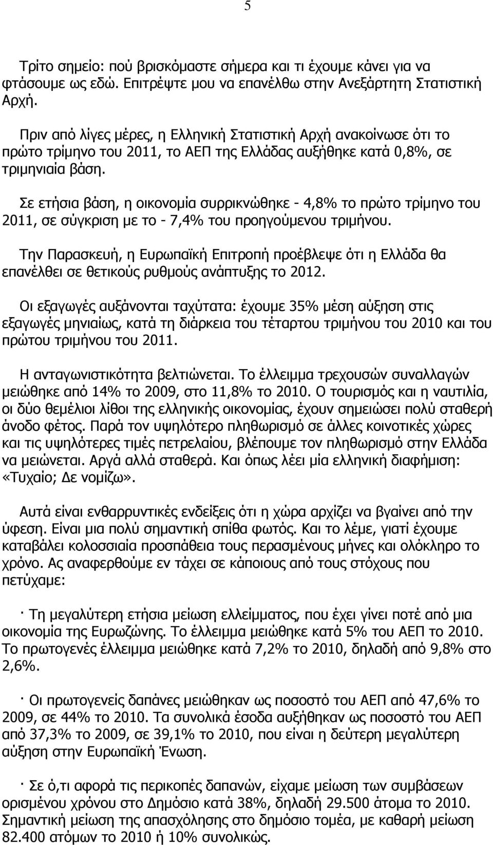 Σε ετήσια βάση, η οικονοµία συρρικνώθηκε - 4,8% το πρώτο τρίµηνο του 2011, σε σύγκριση µε το - 7,4% του προηγούµενου τριµήνου.