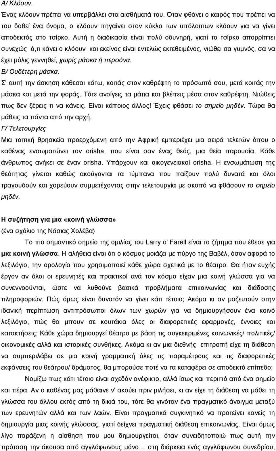 Αυτή η διαδικασία είναι πολύ οδυνηρή, γιατί το τσίρκο απορρίπτει συνεχώς ό,τι κάνει ο κλόουν και εκείνος είναι εντελώς εκτεθειµένος, νιώθει σα γυµνός, σα να έχει µόλις γεννηθεί, χωρίς µάσκα ή περσόνα.