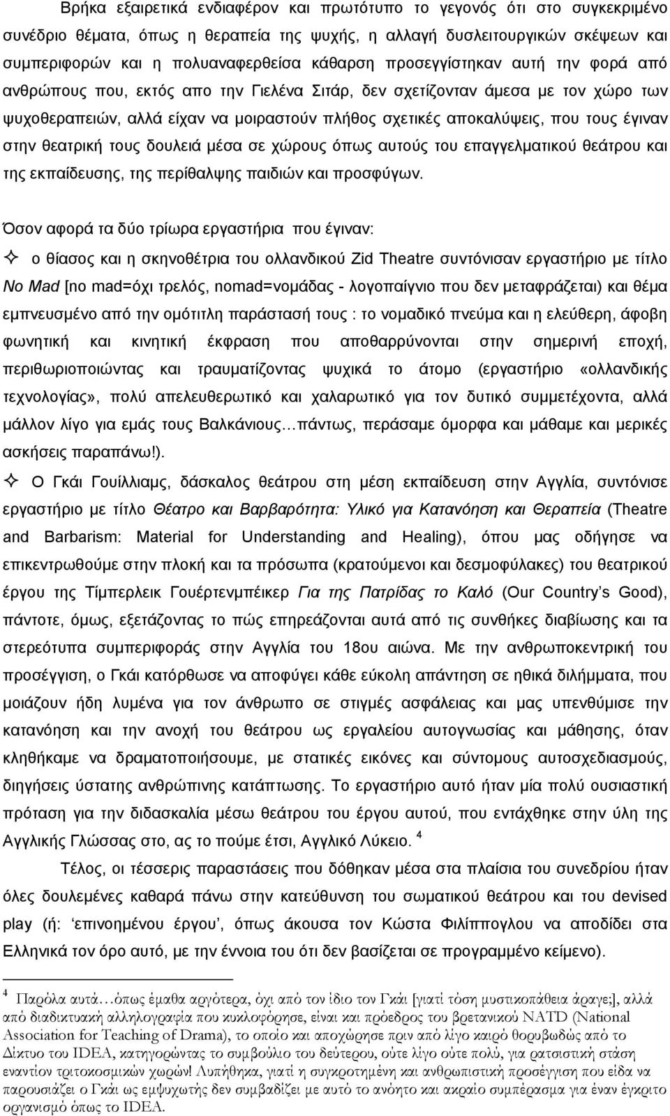 στην θεατρική τους δουλειά µέσα σε χώρους όπως αυτούς του επαγγελµατικού θεάτρου και της εκπαίδευσης, της περίθαλψης παιδιών και προσφύγων.