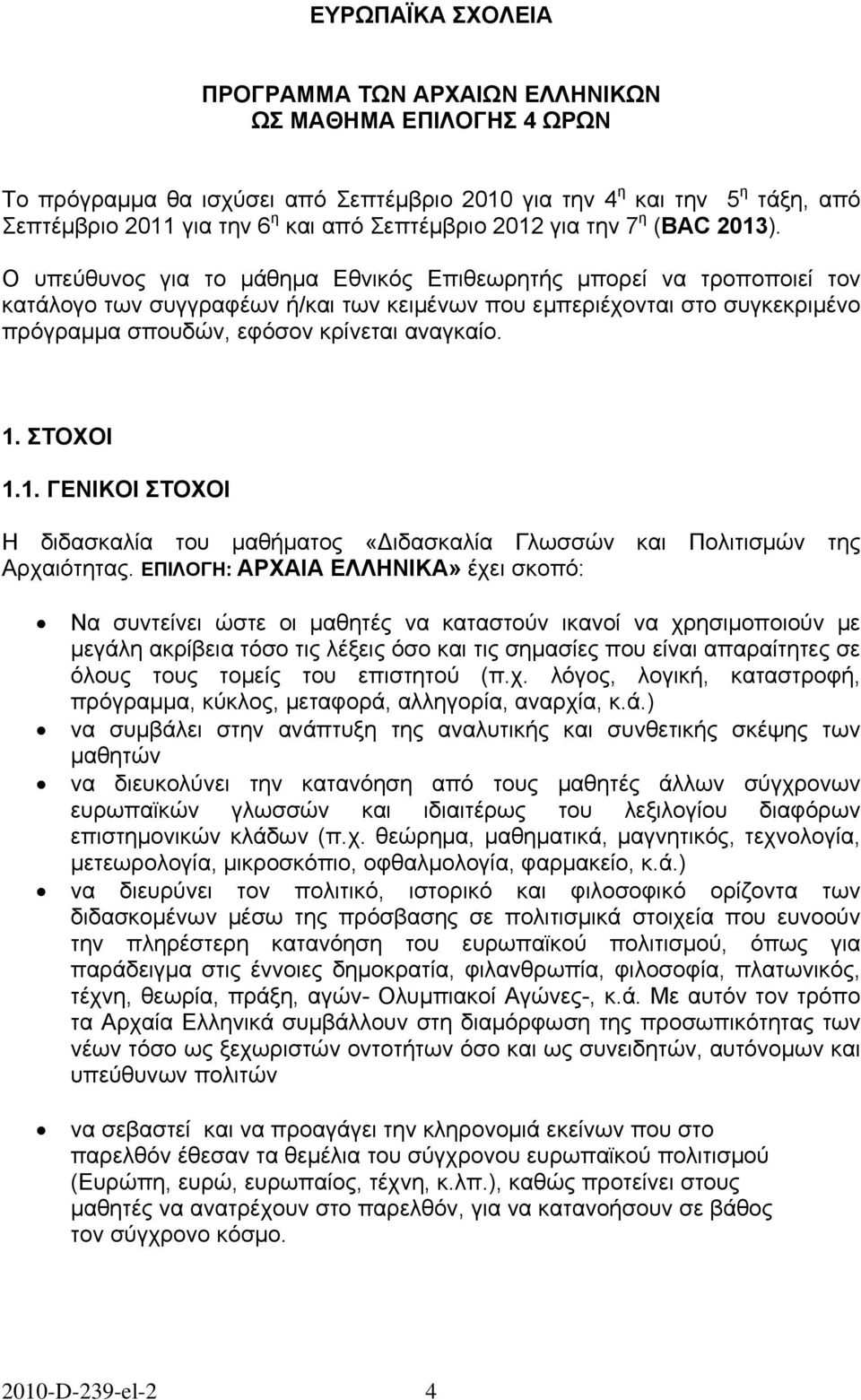 Ο υπεύθυνος για το μάθημα Εθνικός Επιθεωρητής μπορεί να τροποποιεί τον κατάλογο των συγγραφέων ή/και των κειμένων που εμπεριέχονται στο συγκεκριμένο πρόγραμμα σπουδών, εφόσον κρίνεται αναγκαίο. 1.