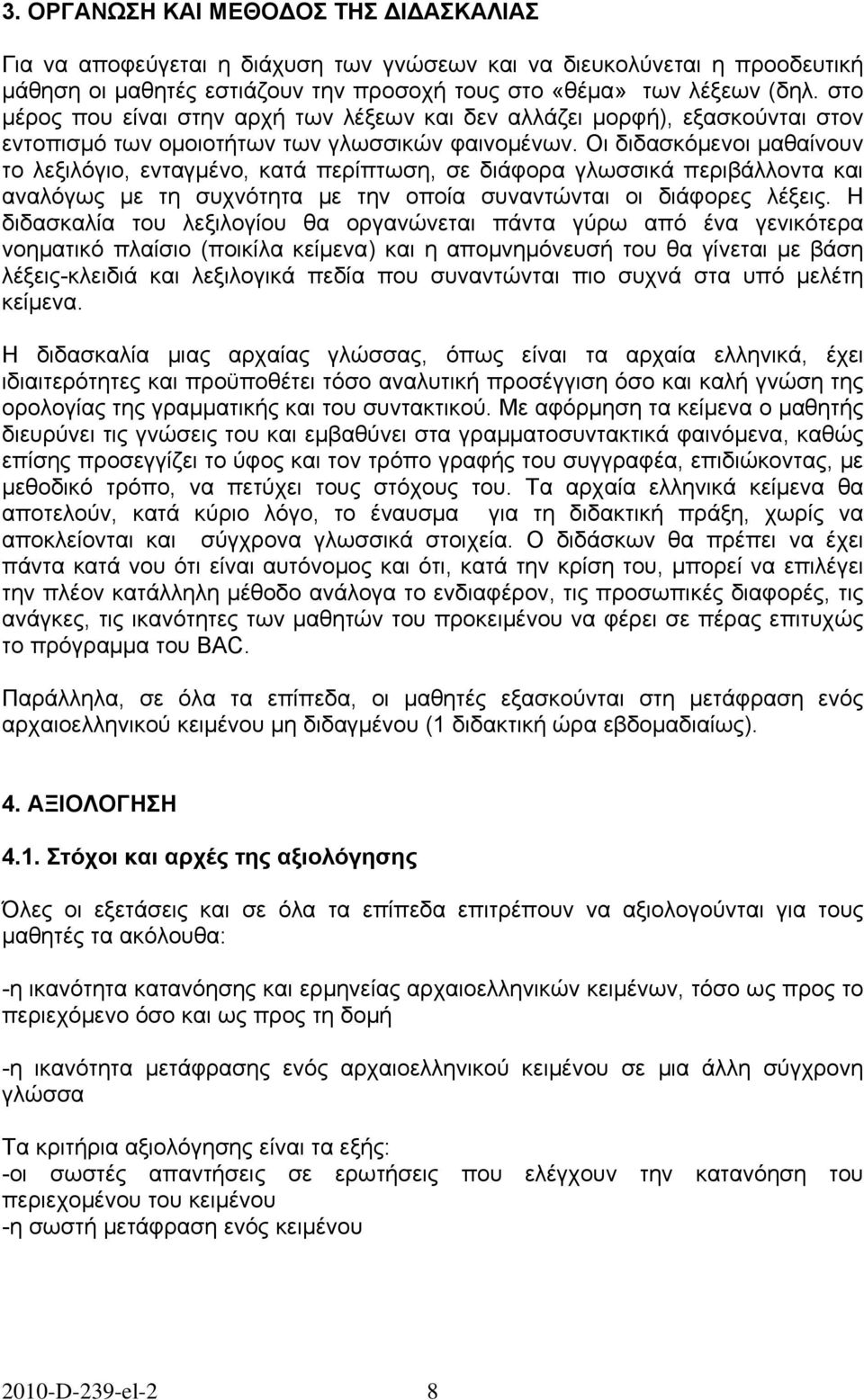 Οι διδασκόμενοι μαθαίνουν το λεξιλόγιο, ενταγμένο, κατά περίπτωση, σε διάφορα γλωσσικά περιβάλλοντα και αναλόγως με τη συχνότητα με την οποία συναντώνται οι διάφορες λέξεις.