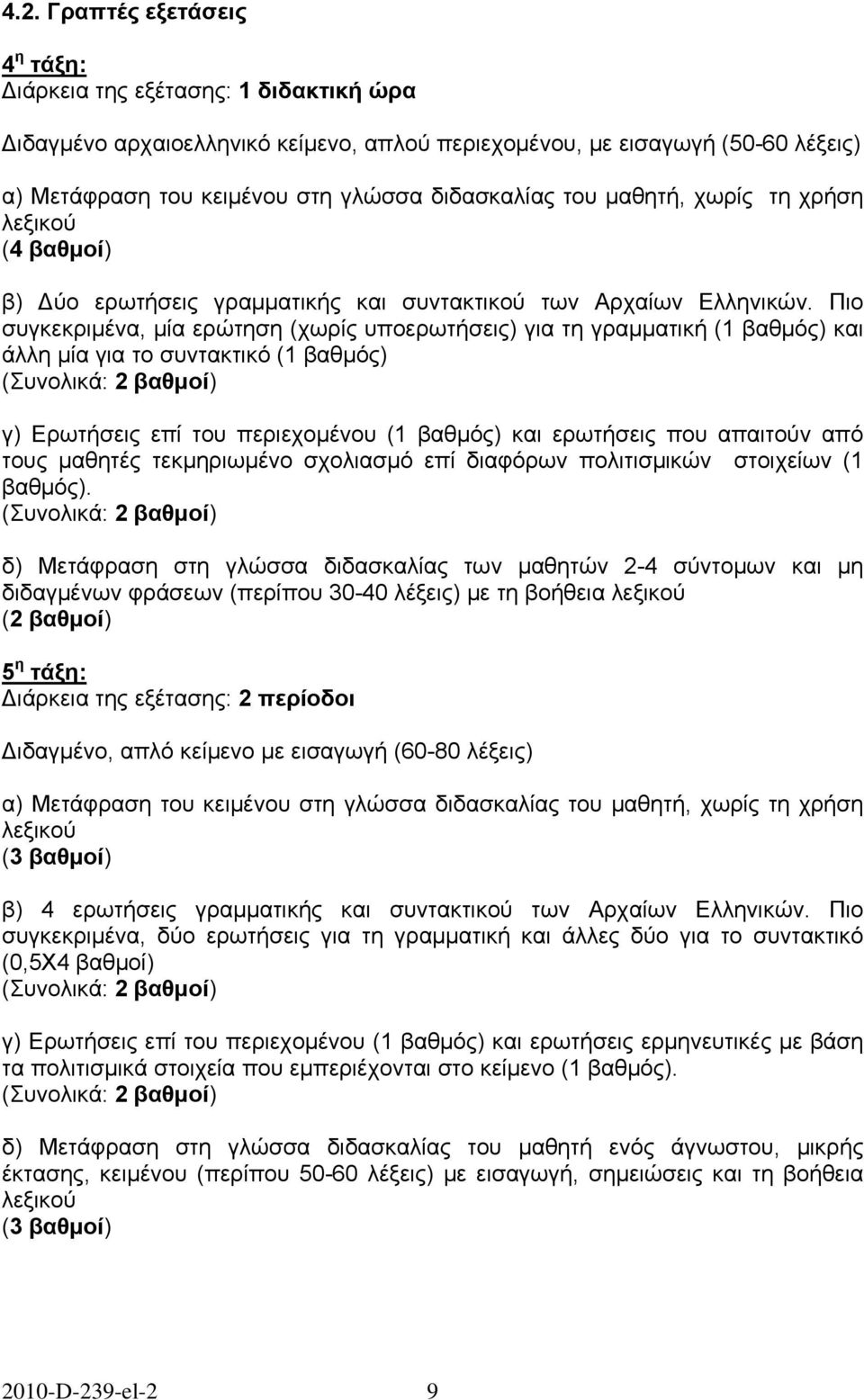 Πιο συγκεκριμένα, μία ερώτηση (χωρίς υποερωτήσεις) για τη γραμματική (1 βαθμός) και άλλη μία για το συντακτικό (1 βαθμός) (Συνολικά: 2 βαθμοί) γ) Ερωτήσεις επί του περιεχομένου (1 βαθμός) και