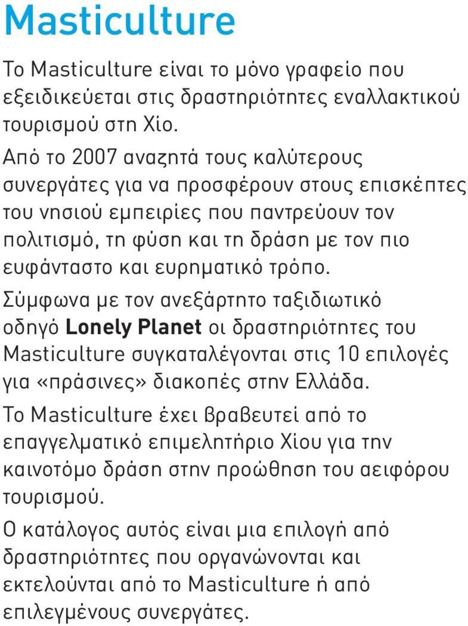 ευρηματικό τρόπο. Σύμφωνα με τον ανεξάρτητο ταξιδιωτικό οδηγό Lonely Planet οι δραστηριότητες του Masticulture συγκαταλέγονται στις 10 επιλογές για «πράσινες» διακοπές στην Ελλάδα.