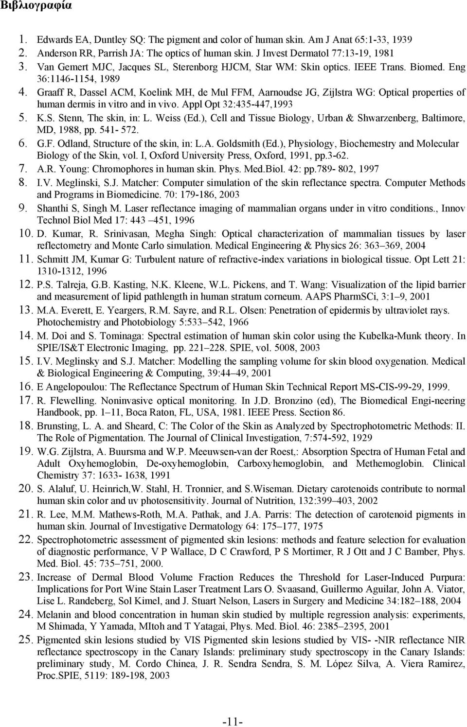 Graaff R, Dassel ACM, Koelink MH, de Mul FFM, Aarnoudse JG, Zijlstra WG: Optical properties of human dermis in vitro and in vivo. Appl Opt 32:435-447,1993 5. K.S. Stenn, The skin, in: L. Weiss (Ed.