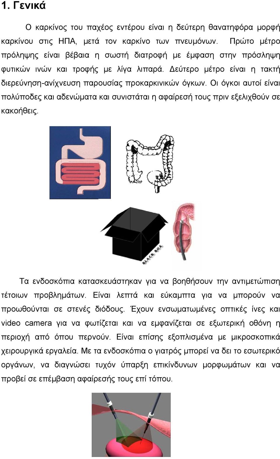 Οι όγκοι αυτοί είναι πολύποδες και αδενώματα και συνιστάται η αφαίρεσή τους πριν εξελιχθούν σε κακοήθεις. Τα ενδοσκόπια κατασκευάστηκαν για να βοηθήσουν την αντιμετώπιση τέτοιων προβλημάτων.