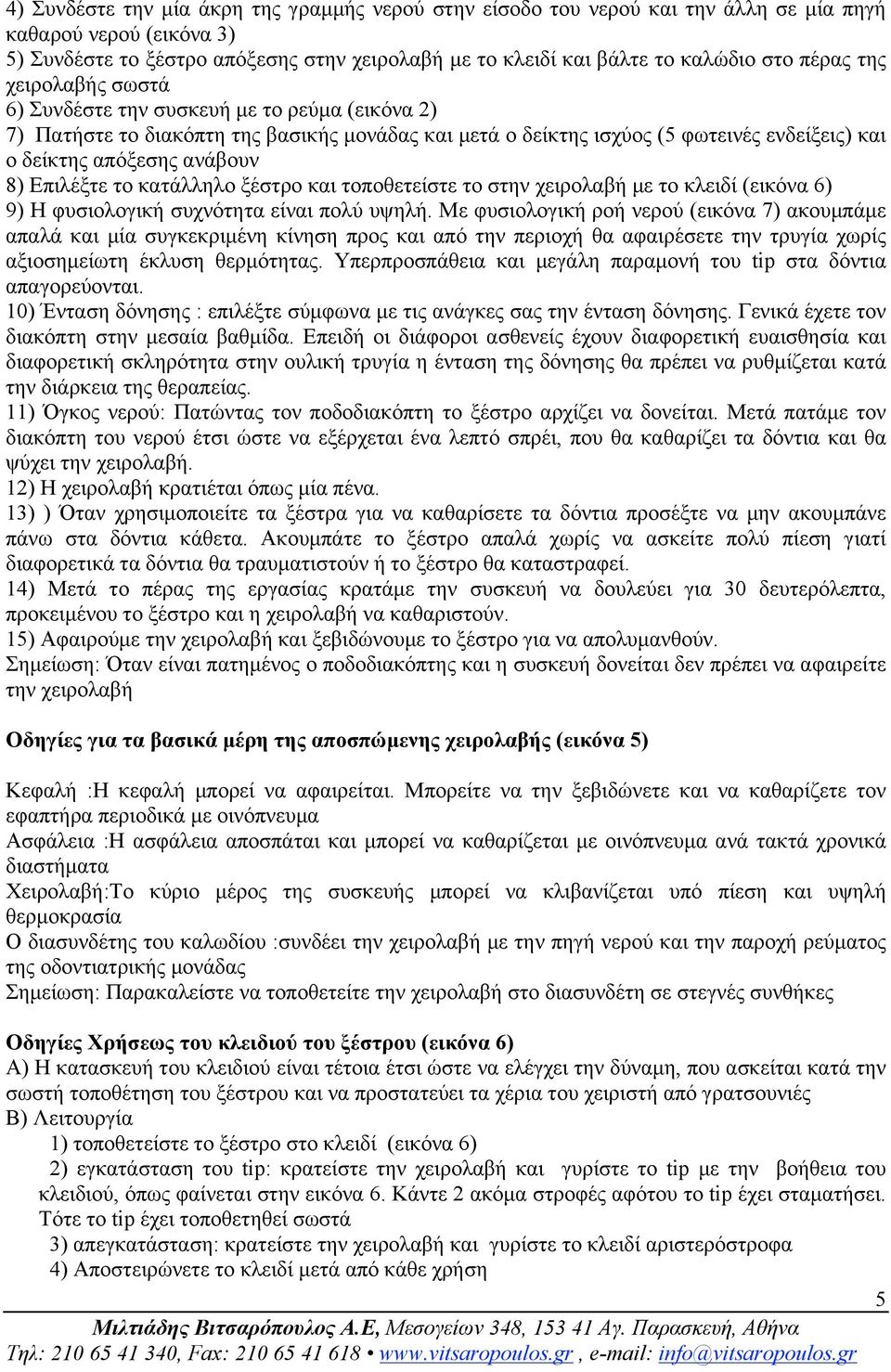 Επιλέξτε το κατάλληλο ξέστρο και τοποθετείστε το στην χειρολαβή µε το κλειδί (εικόνα 6) 9) Η φυσιολογική συχνότητα είναι πολύ υψηλή.