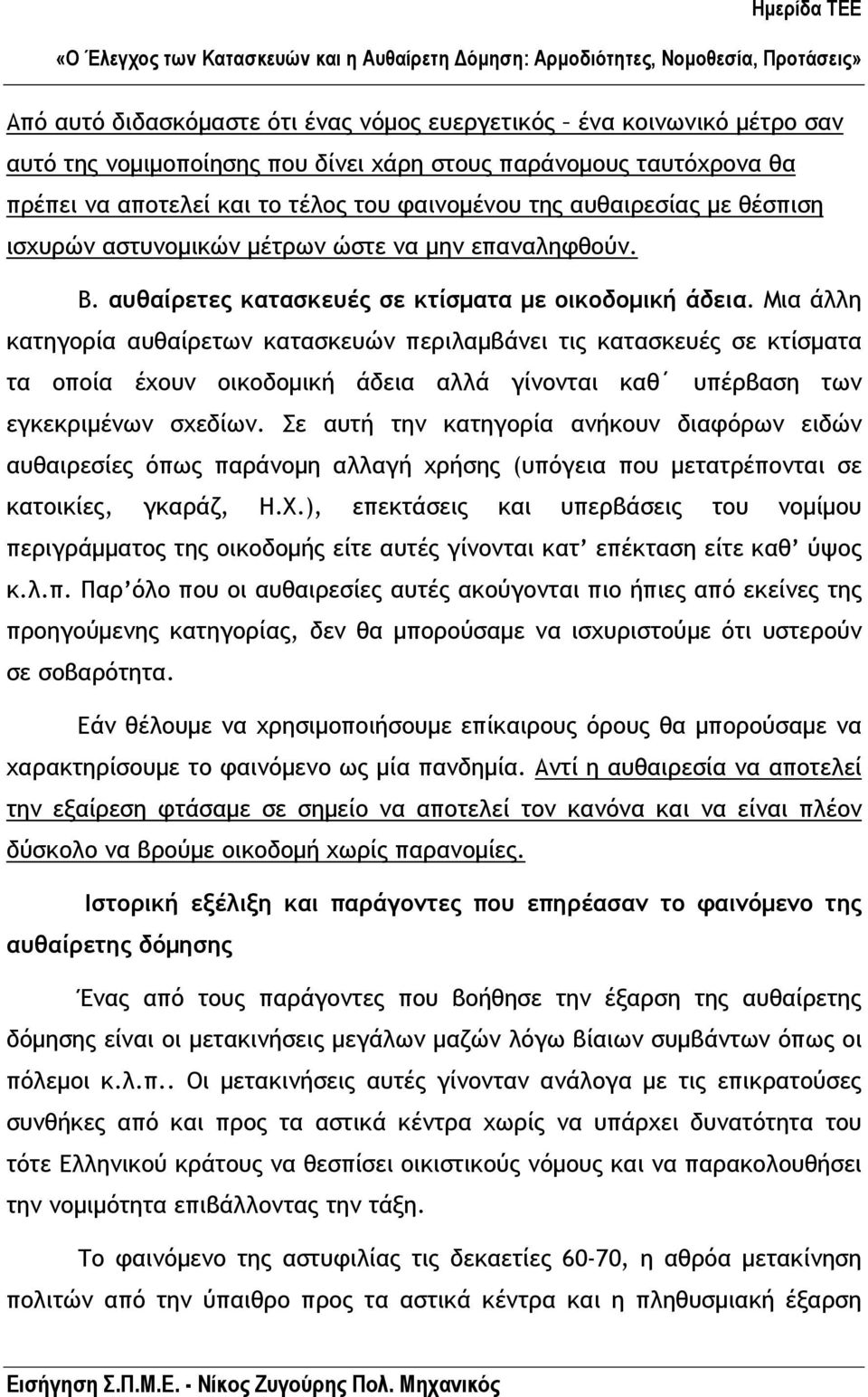 Μια άλλη κατηγορία αυθαίρετων κατασκευών περιλαµβάνει τις κατασκευές σε κτίσµατα τα οποία έχουν οικοδοµική άδεια αλλά γίνονται καθ υπέρβαση των εγκεκριµένων σχεδίων.