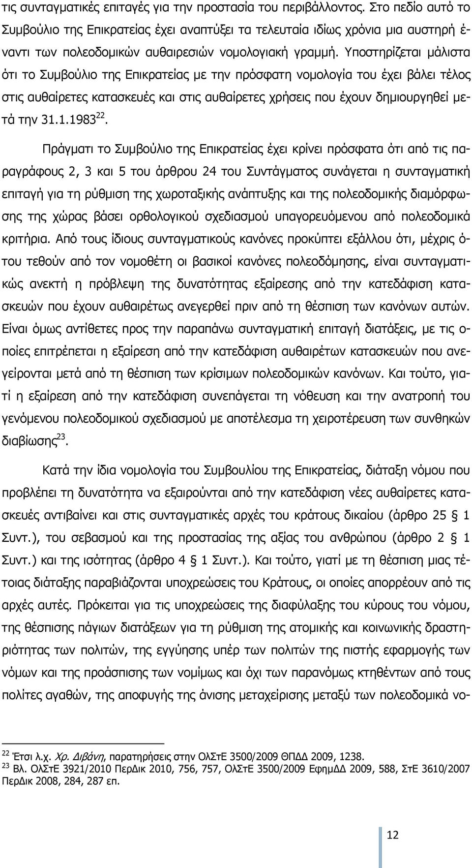 Υποστηρίζεται μάλιστα ότι το Συμβούλιο της Επικρατείας με την πρόσφατη νομολογία του έχει βάλει τέλος στις αυθαίρετες κατασκευές και στις αυθαίρετες χρήσεις που έχουν δημιουργηθεί μετά την 31.1.1983 22.