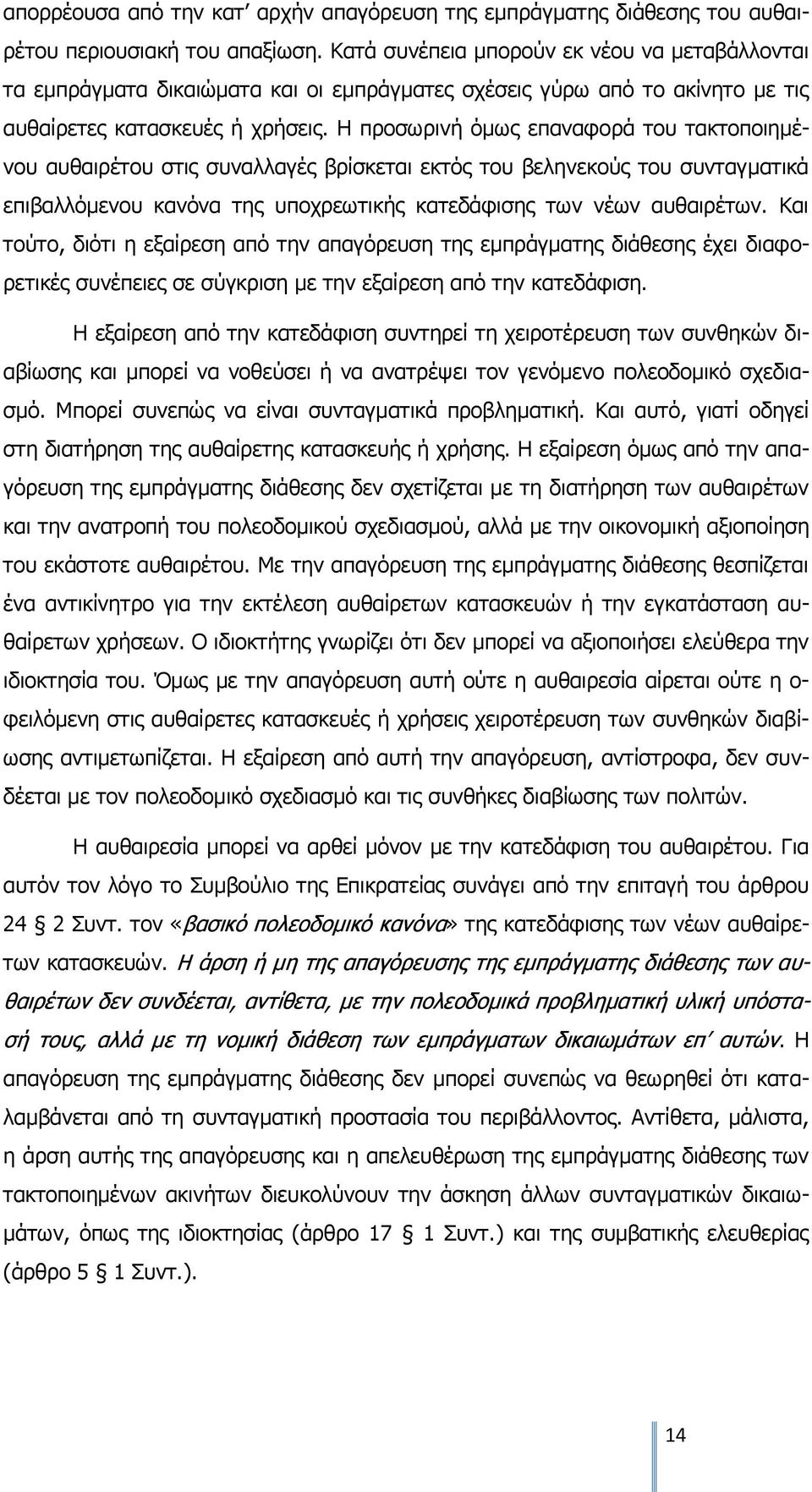 Η προσωρινή όμως επαναφορά του τακτοποιημένου αυθαιρέτου στις συναλλαγές βρίσκεται εκτός του βεληνεκούς του συνταγματικά επιβαλλόμενου κανόνα της υποχρεωτικής κατεδάφισης των νέων αυθαιρέτων.