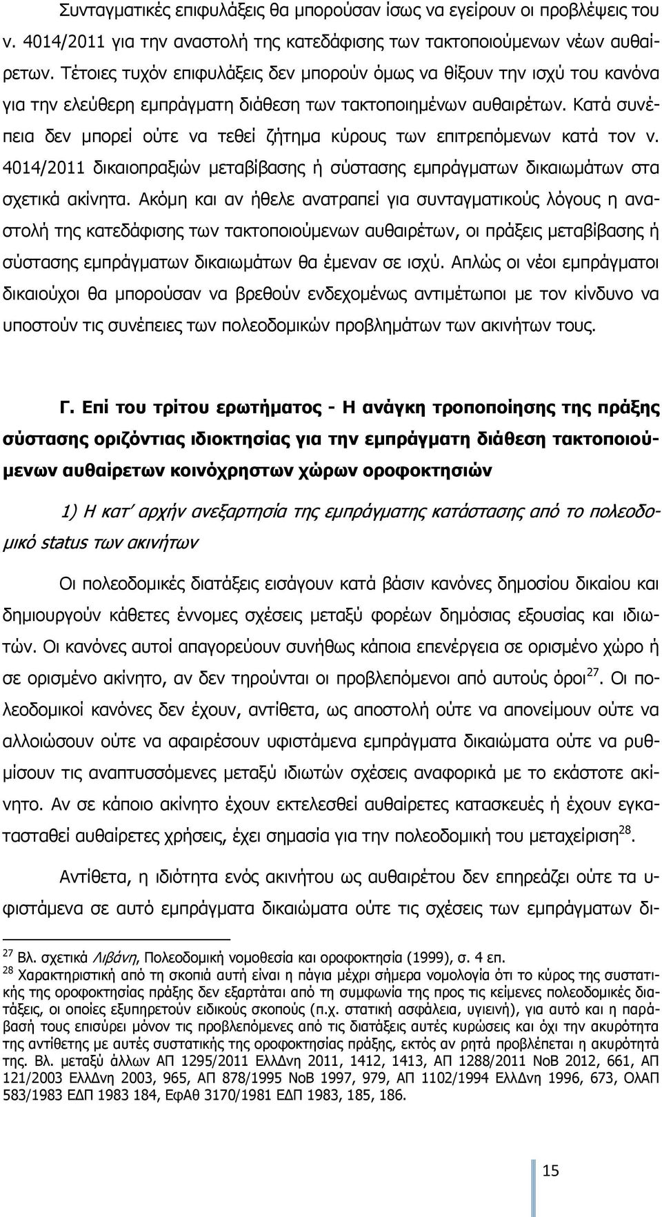 Κατά συνέπεια δεν μπορεί ούτε να τεθεί ζήτημα κύρους των επιτρεπόμενων κατά τον ν. 4014/2011 δικαιοπραξιών μεταβίβασης ή σύστασης εμπράγματων δικαιωμάτων στα σχετικά ακίνητα.